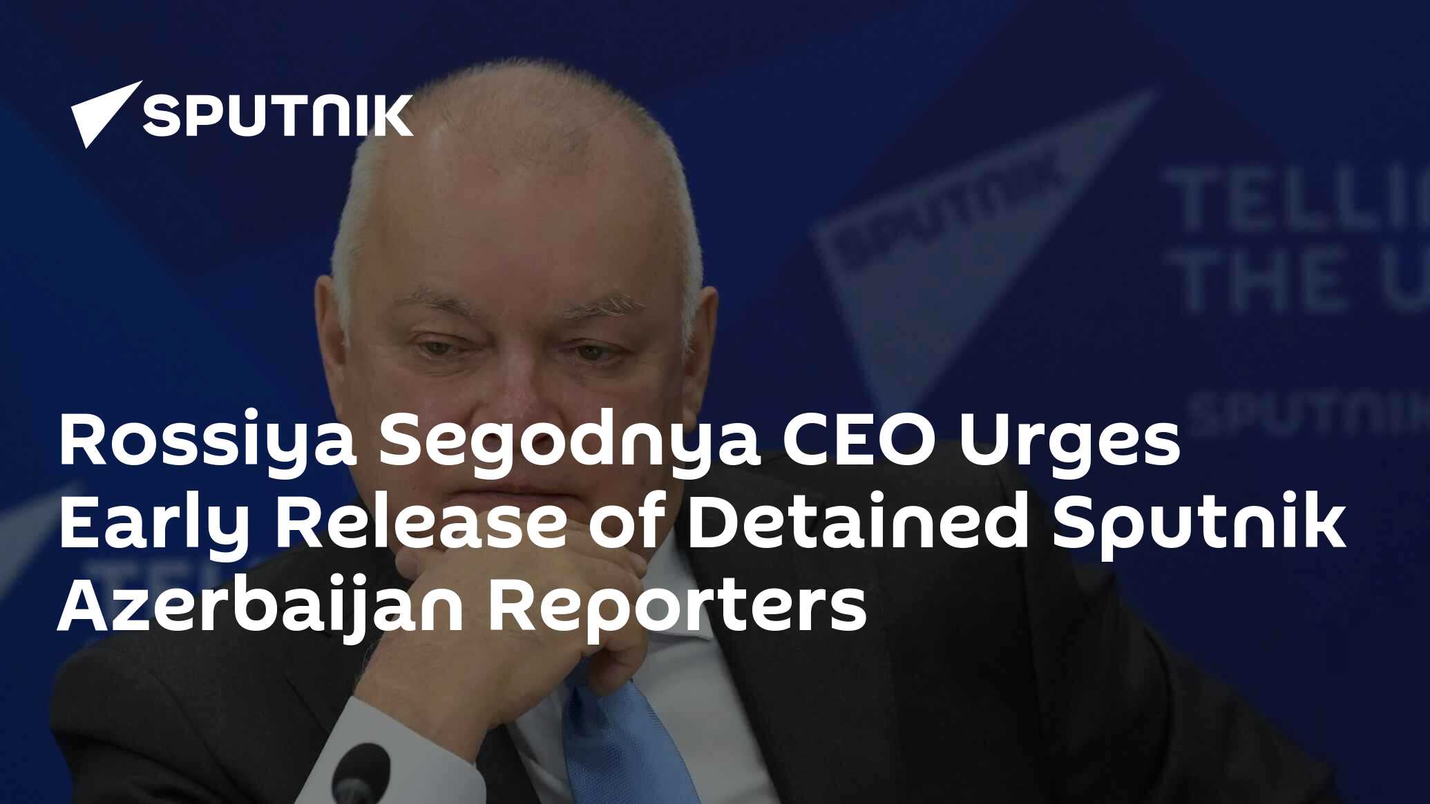 Rossiya Segodnya CEO Urges Early Release of Detained Sputnik Azerbaijan Reporters