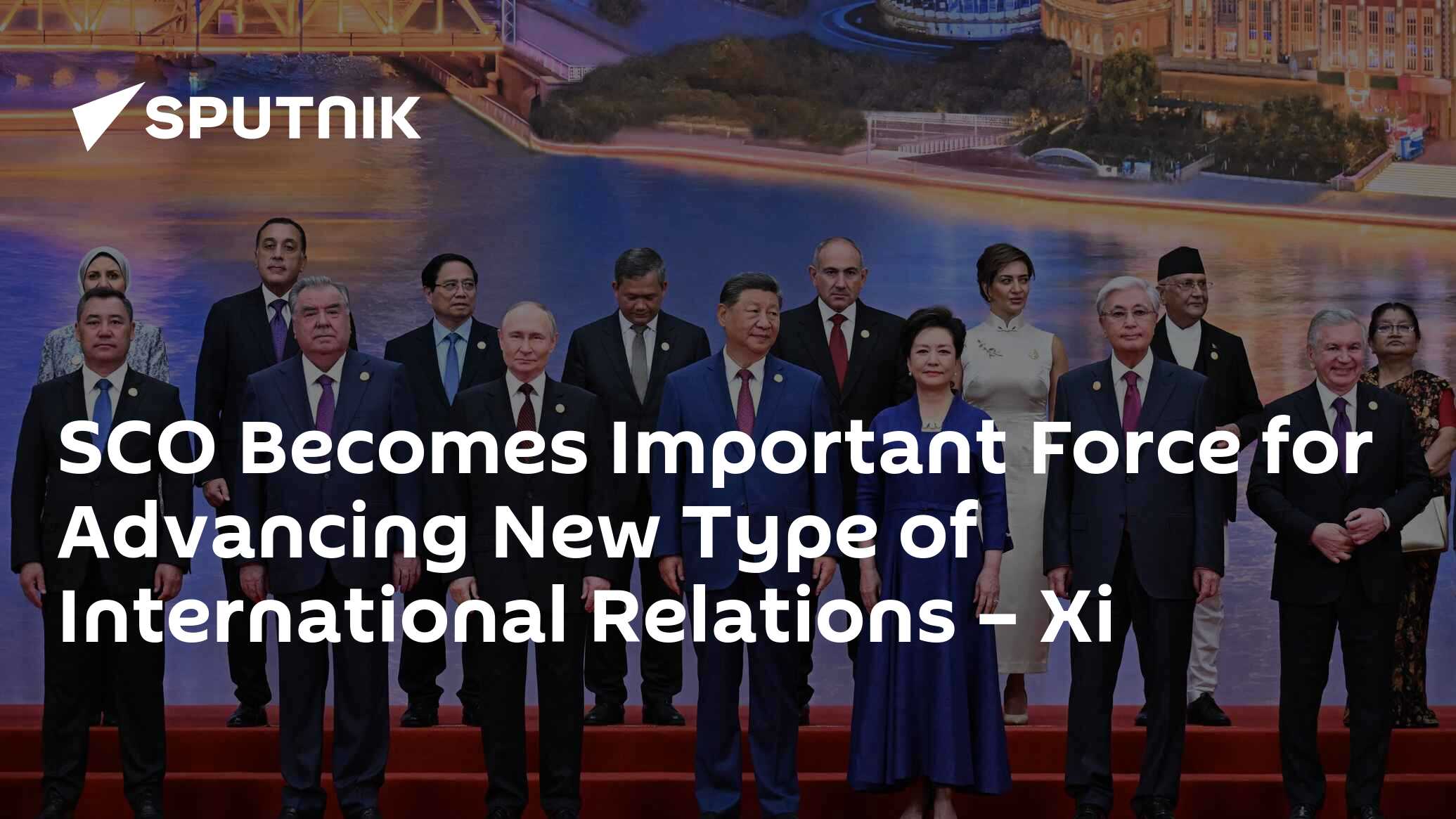 SCO Becomes Important Force for Advancing New Type of International Relations – Xi