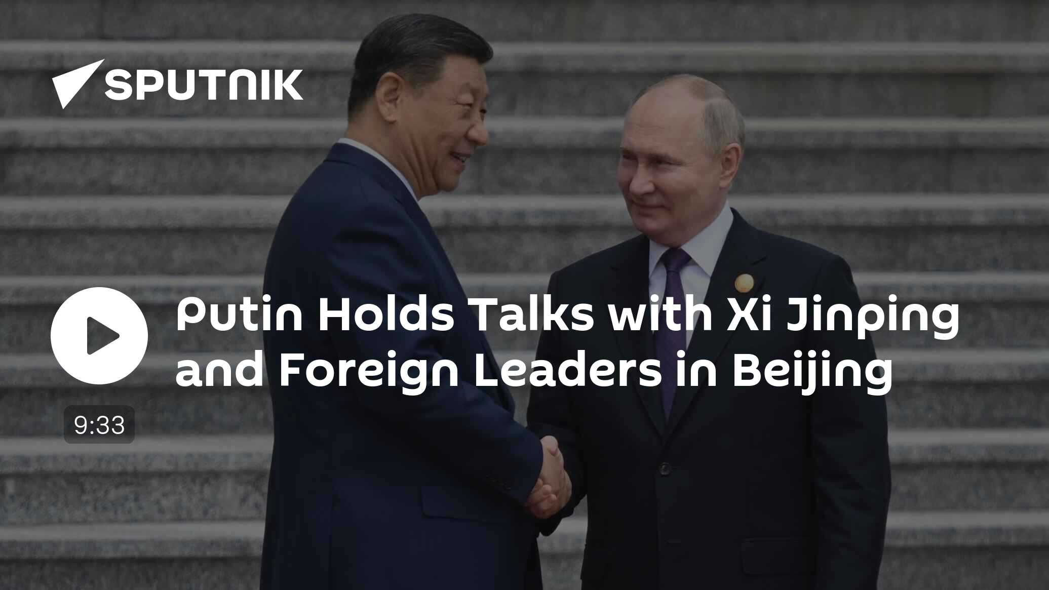 Putin Holds Talks with Xi Jinping and Foreign Leaders in Beijing