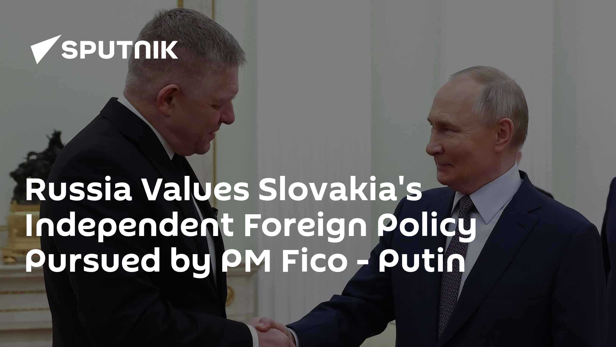 Russia Values Slovakia's Independent Foreign Policy Pursued by PM Fico – Putin