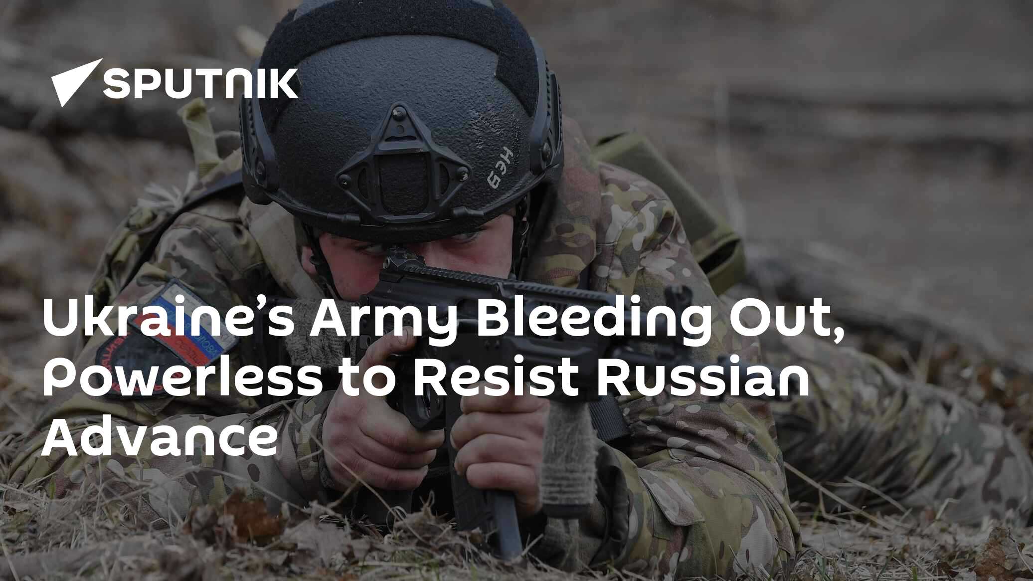 Ukraine’s Army Bleeding Out, Powerless to Resist Russian Advance