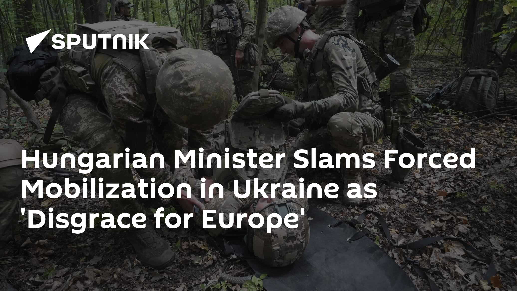 Hungarian Minister Slams Forced Mobilization in Ukraine as 'Disgrace for Europe'