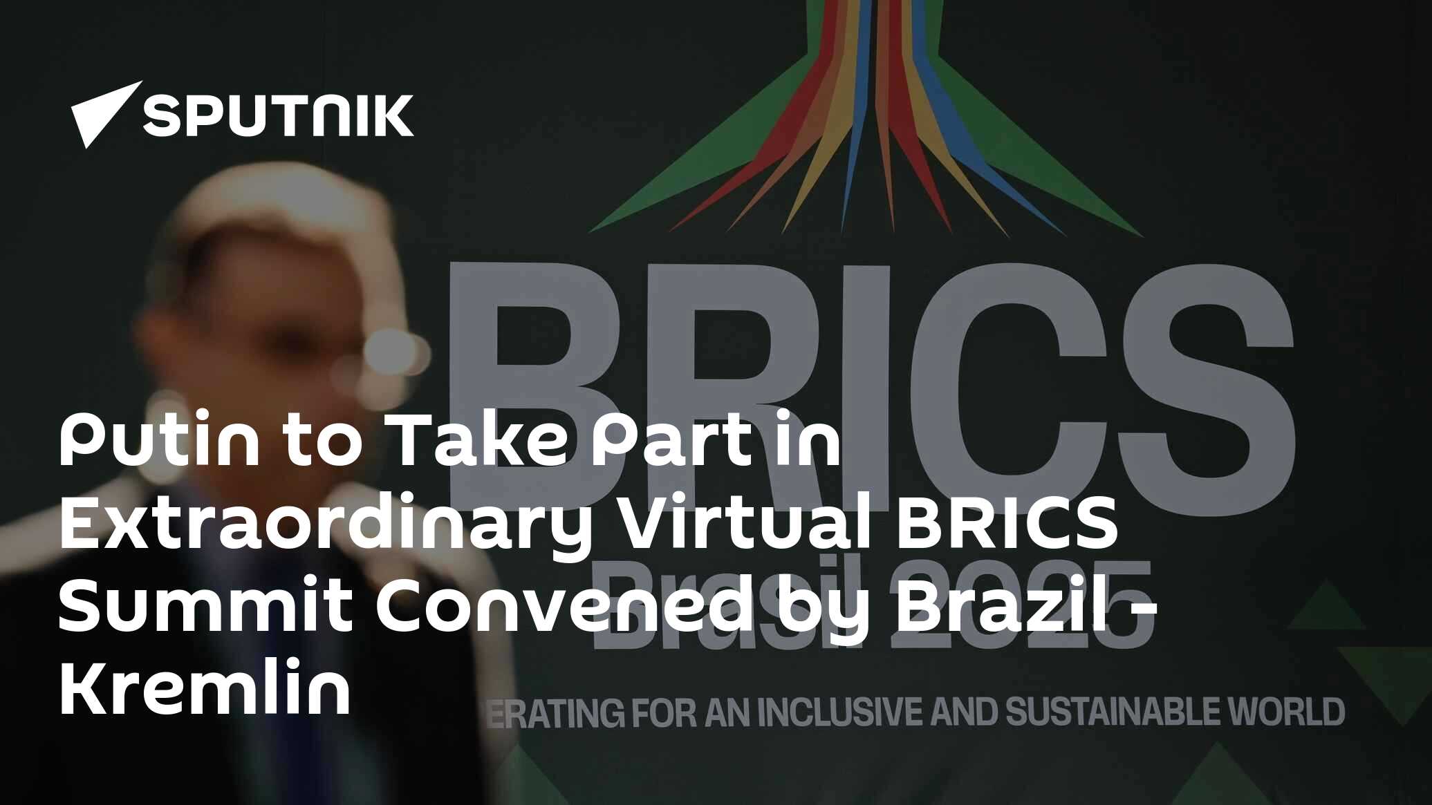Putin to Take Part in Extraordinary Virtual BRICS Summit Convened by Brazil – Kremlin