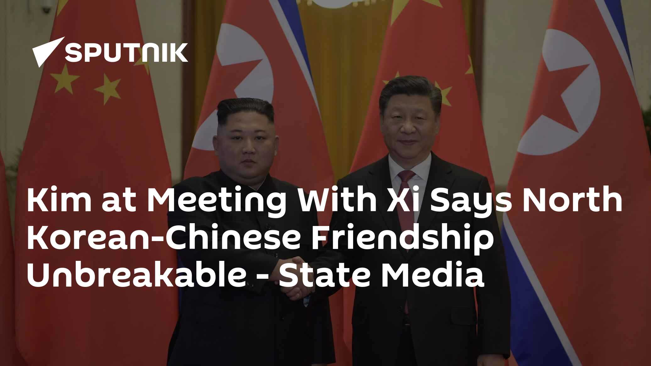 Kim at Meeting With Xi Says North Korean-Chinese Friendship Unbreakable - State Media
