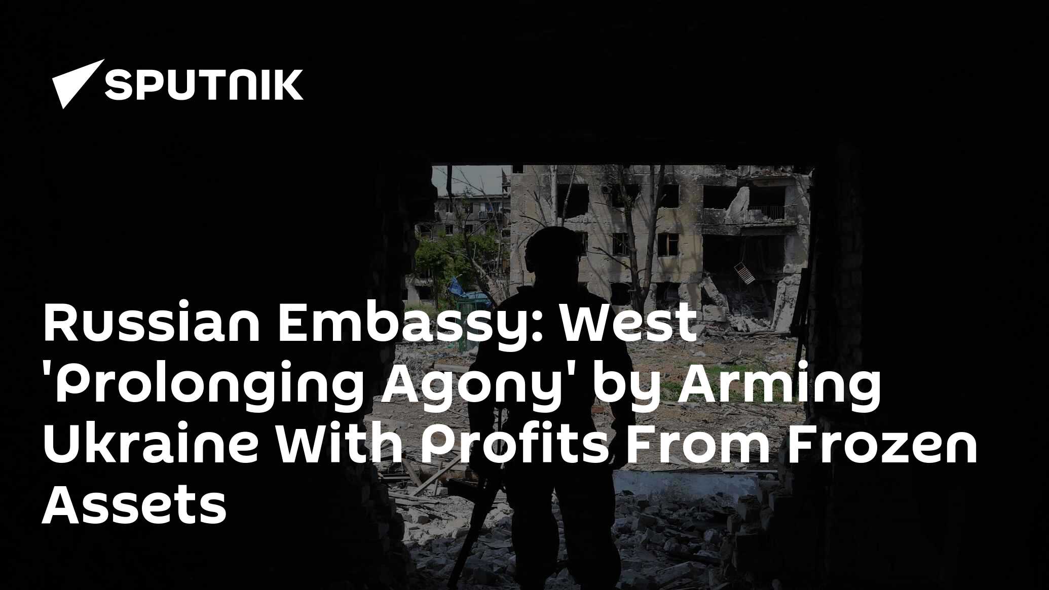 Russian Embassy: West 'Prolonging Agony' by Arming Ukraine With Profits From Frozen Assets
