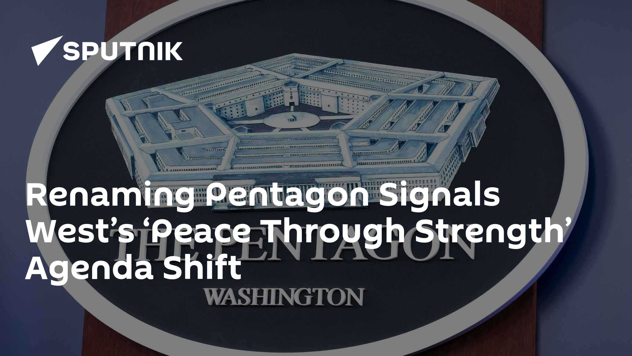 Renaming Pentagon Signals West’s ‘Peace Through Strength’ Agenda Shift