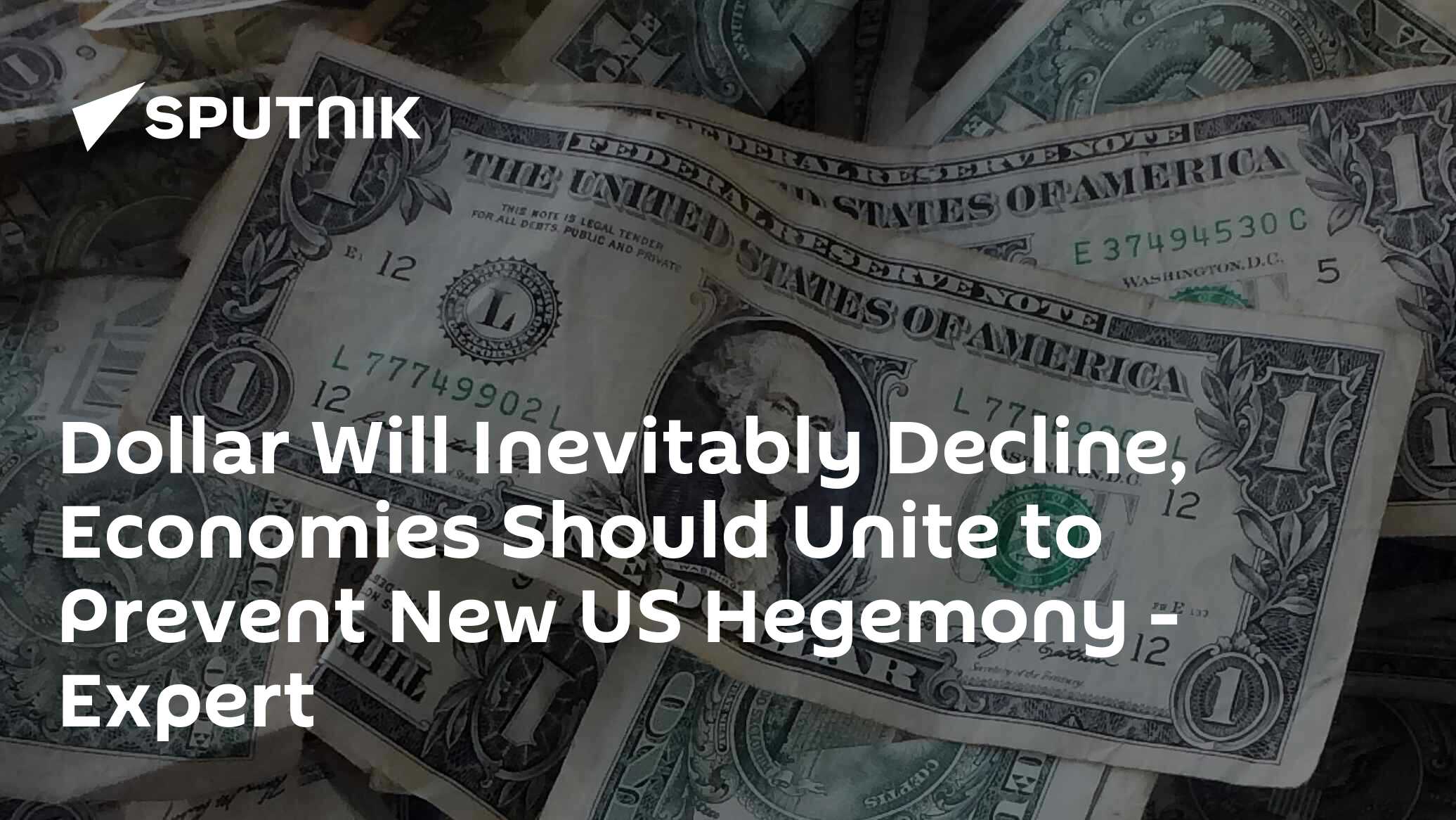 Dollar Will Inevitably Decline, Economies Should Unite to Prevent New US Hegemony – Expert