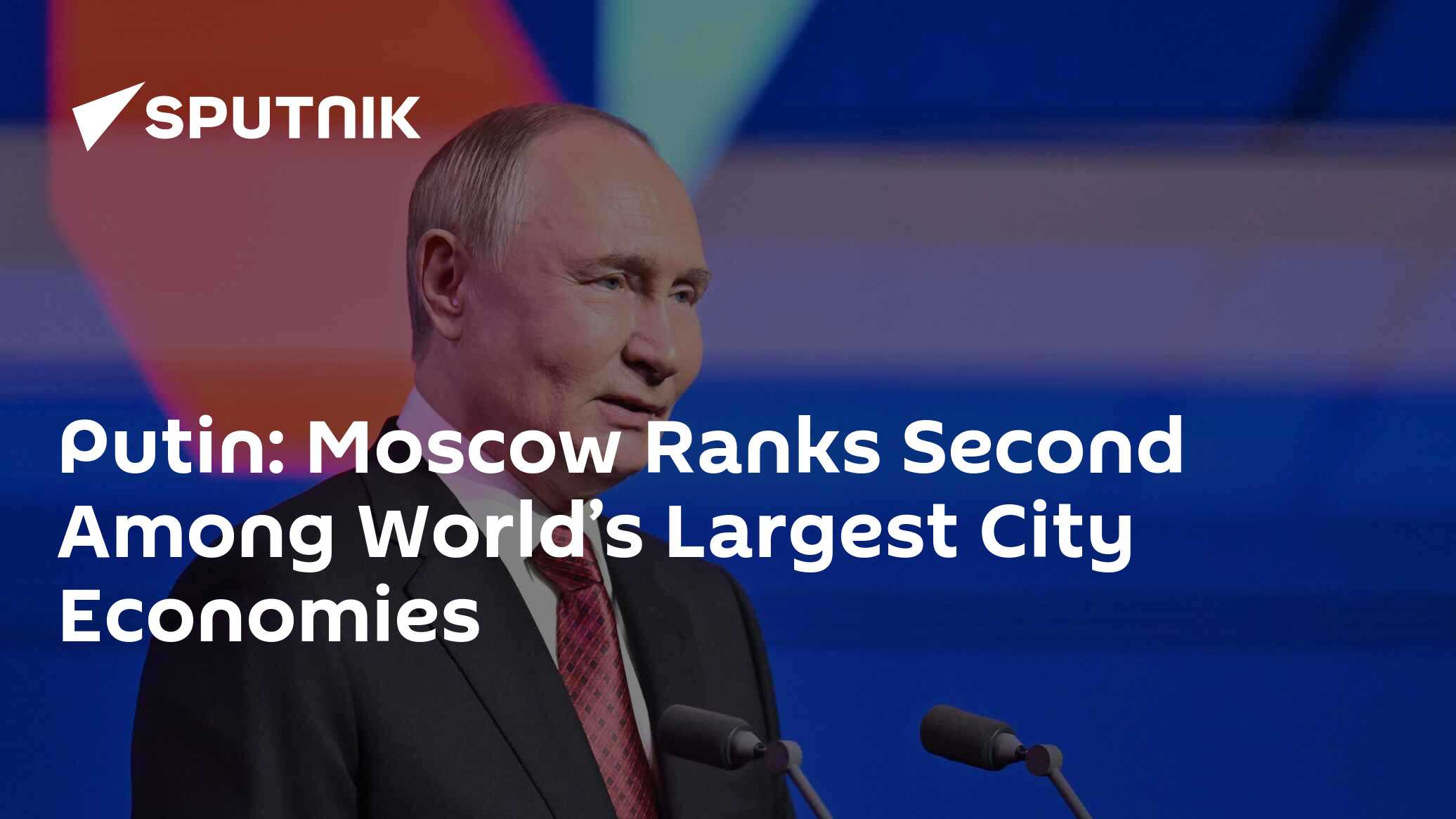 Putin: Moscow Ranks Second Among World’s Largest City Economies