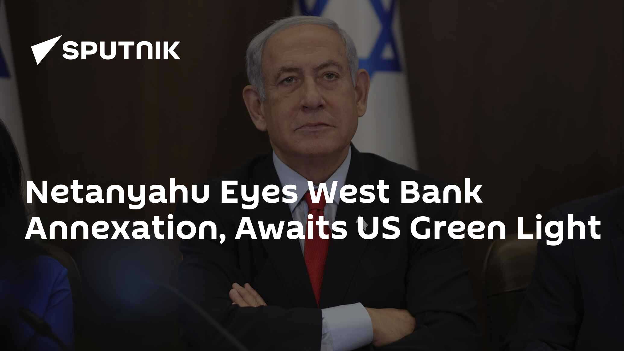 Netanyahu Eyes West Bank Annexation, Awaits US Green Light