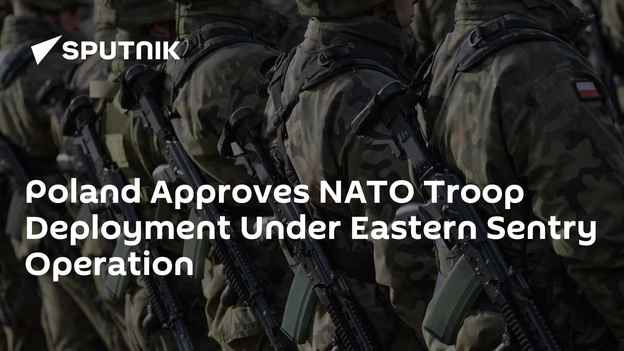 Poland Approves NATO Troop Deployment Under Eastern Sentry Operation
