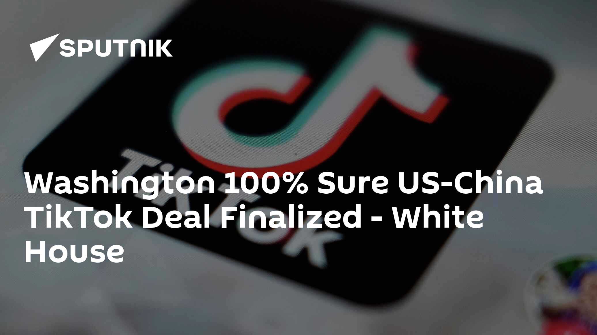 Washington 100% Sure US-China TikTok Deal Finalized – White House