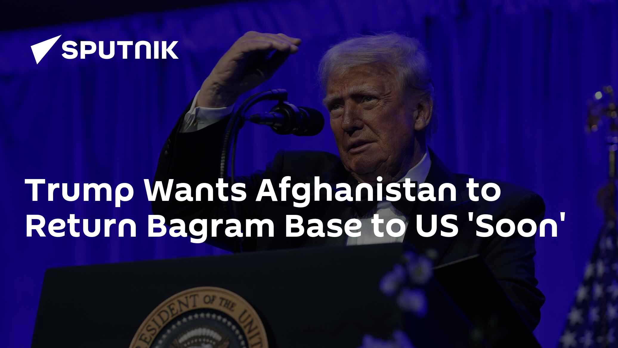 Trump Wants Afghanistan to Return Bagram Base to US 'Soon'