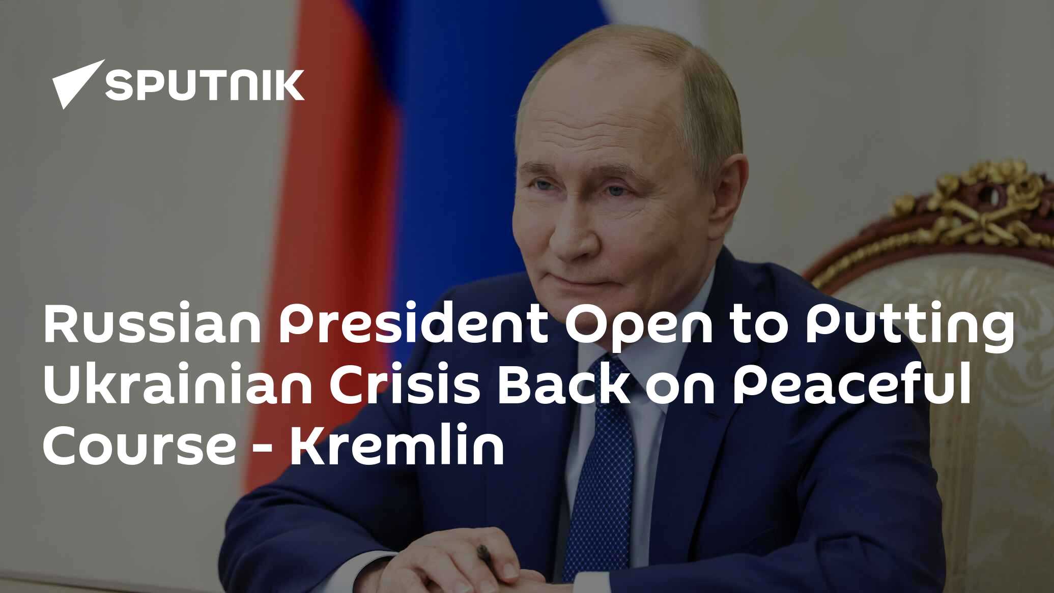 Russian President Open to Putting Ukrainian Crisis Back on Peaceful Course – Kremlin