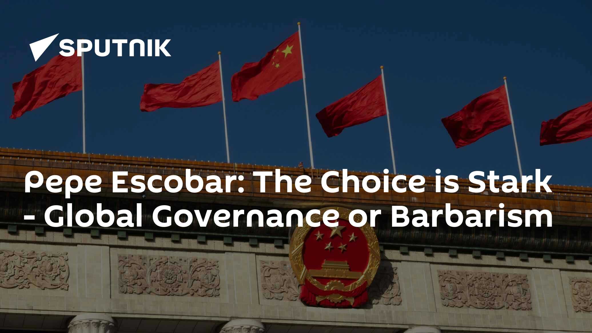 Pepe Escobar: The Choice is Stark - Global Governance or Barbarism