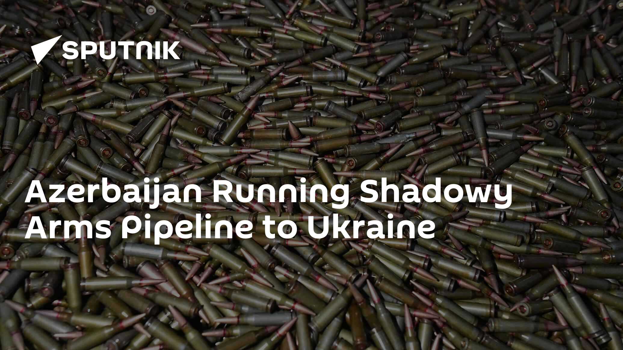 Azerbaijan Running Shadowy Arms Pipeline to Ukraine