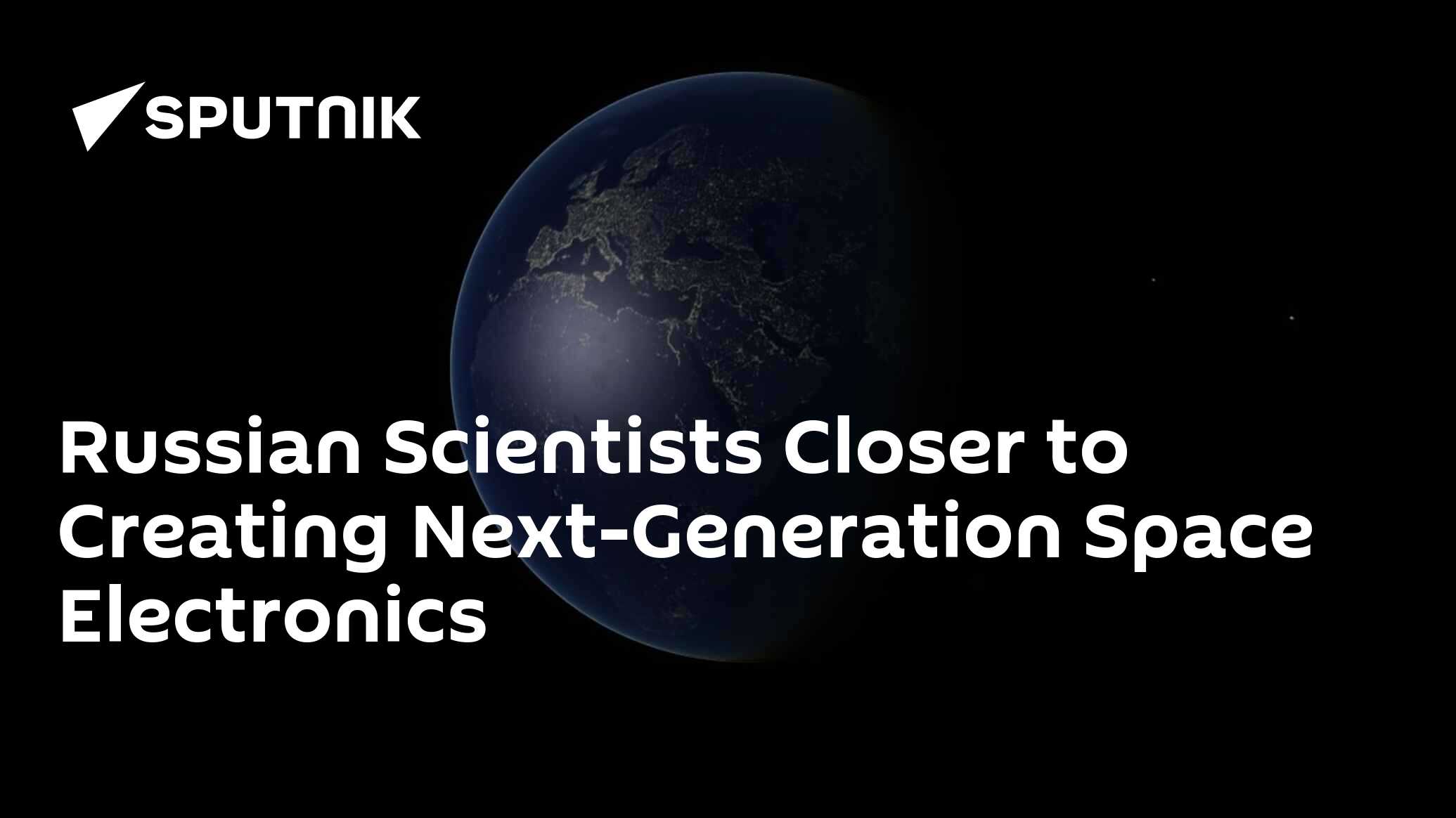Russian Scientists Move Closer to Creating Next-Generation Space Electronics Russian Scientists Move Closer to Creating Next-Generation Space Electronics