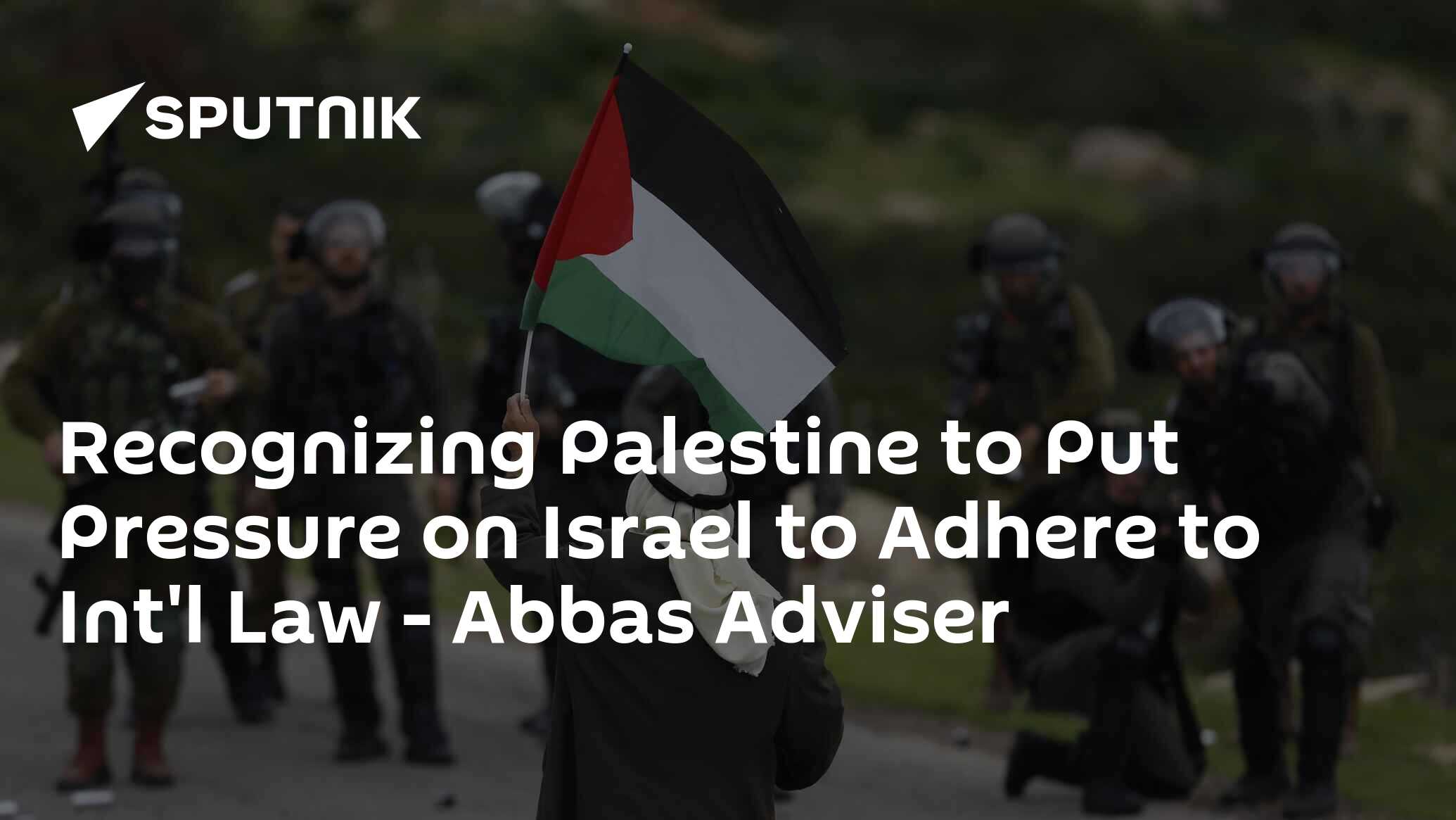 Recognizing Palestine to Put Pressure on Israel to Adhere to Int'l Law – Abbas Adviser