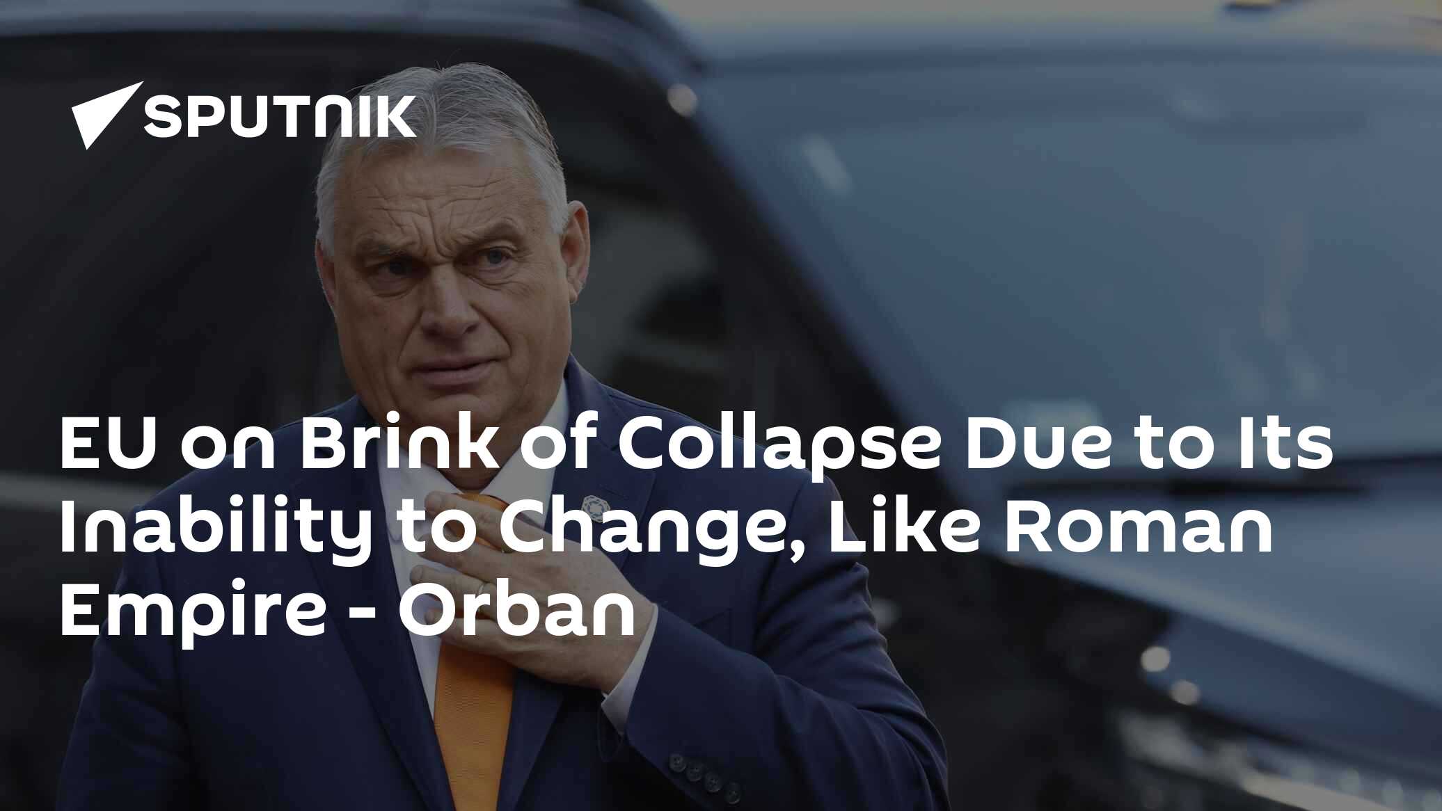 EU on Brink of Collapse Due to Its Inability to Change, Like Roman Empire – Orban