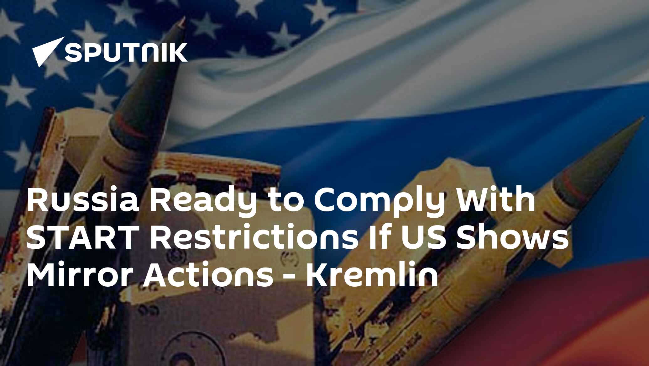 Russia Ready to Comply With START Restrictions If US Shows Mirror Actions – Kremlin