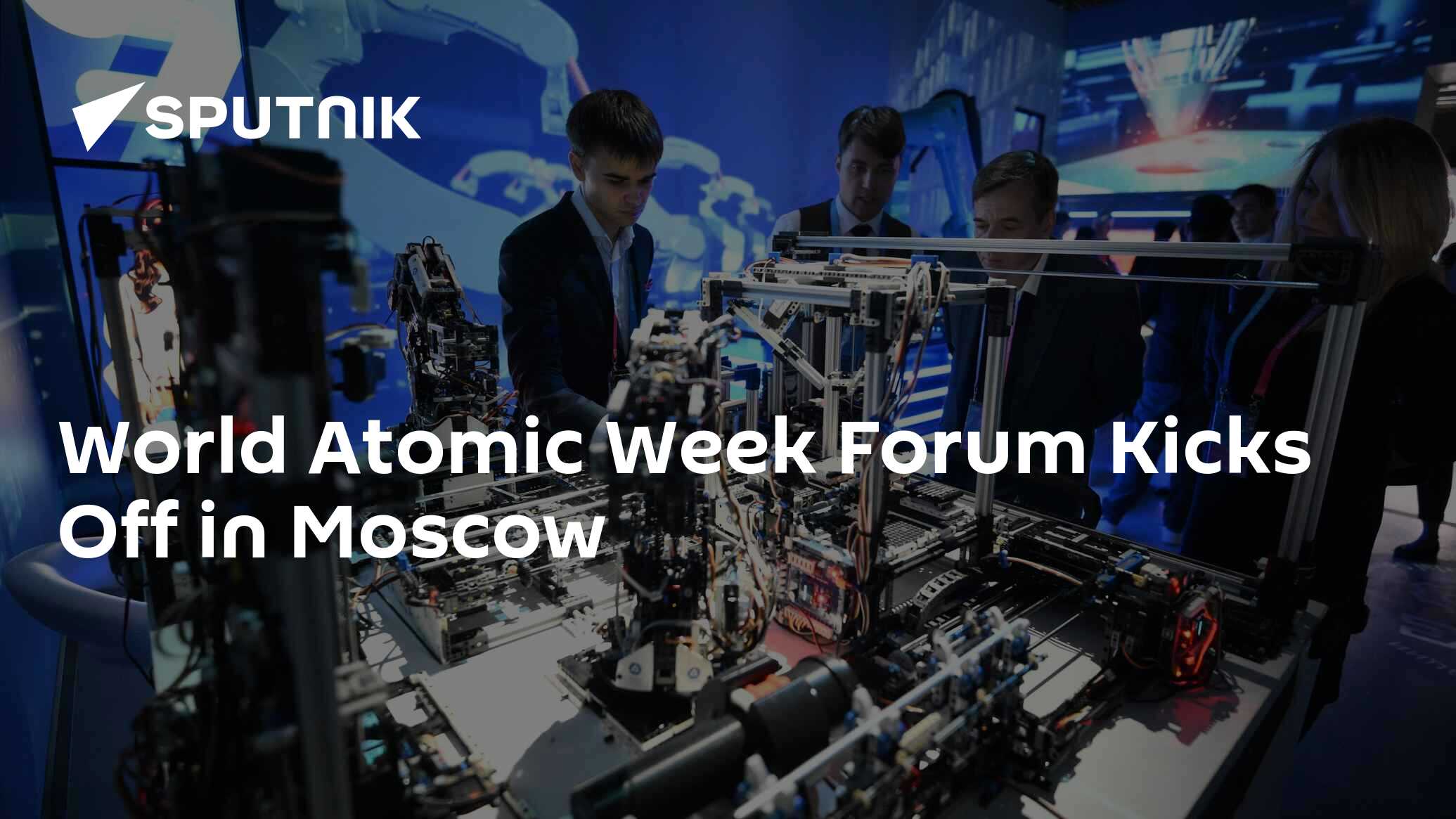 World Atomic Week Forum Kicks Off in Moscow World Atomic Week Forum Kicks Off in Moscow