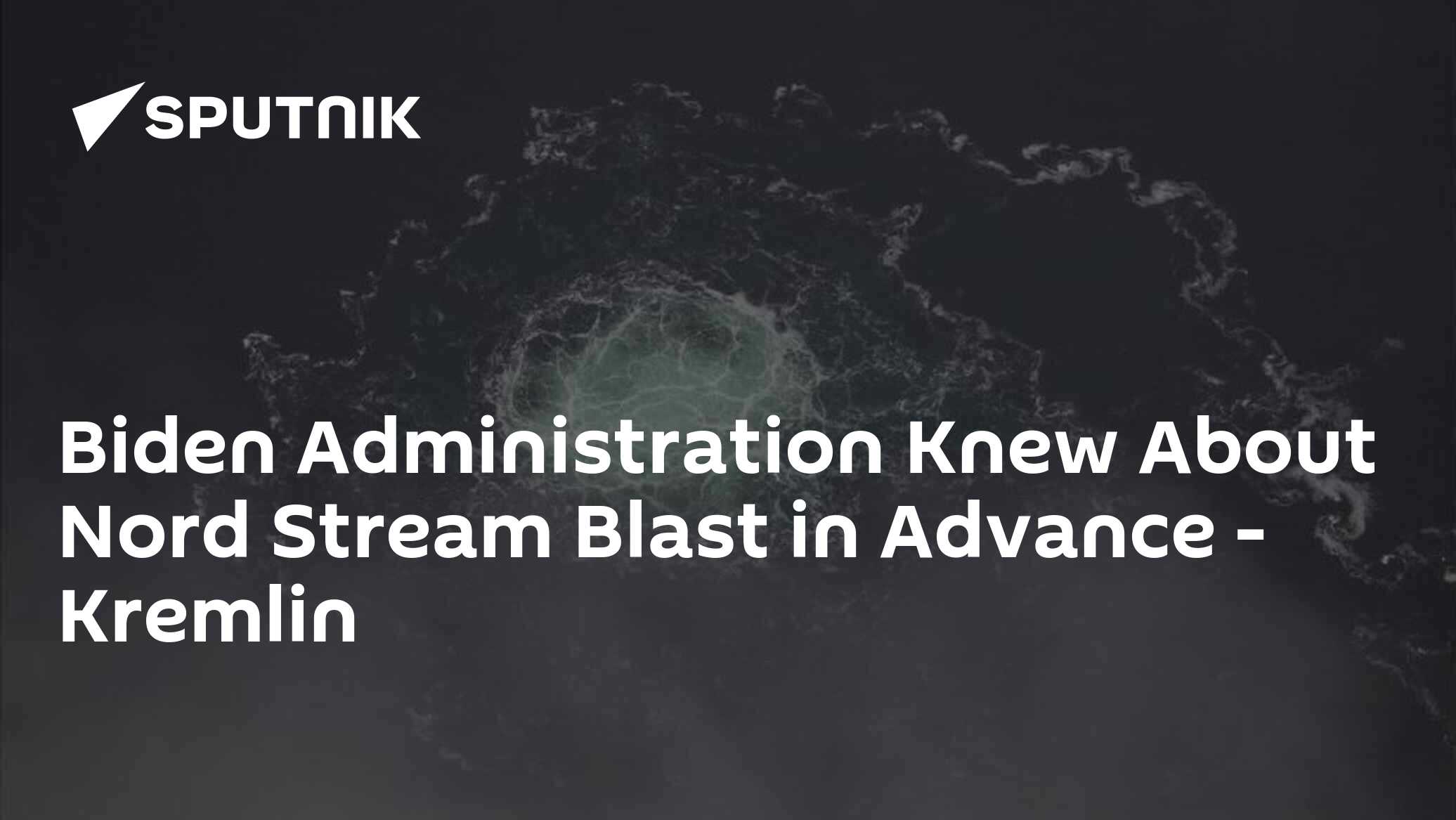 Biden Administration Knew About Nord Stream Blast in Advance – Kremlin