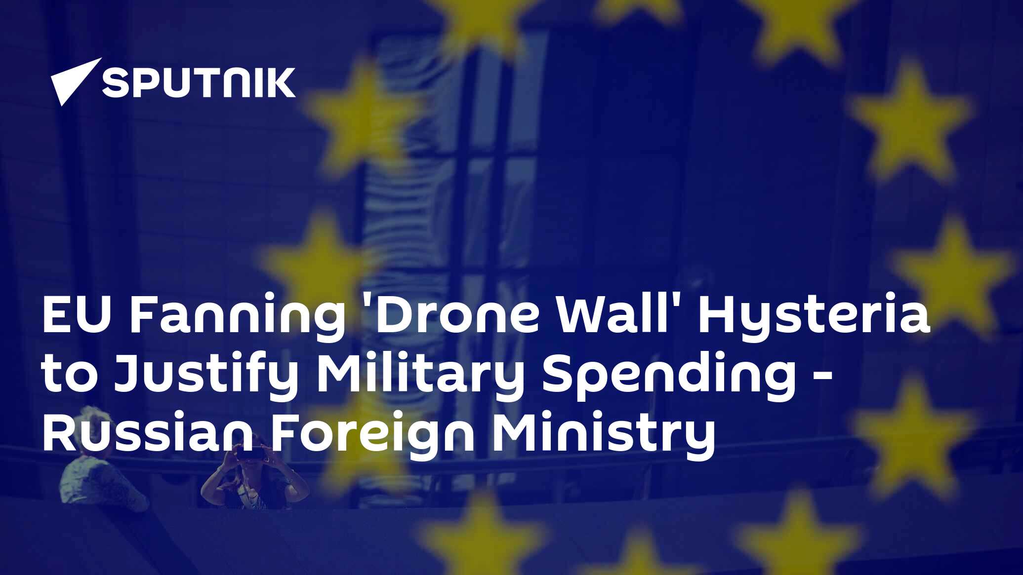 EU Fanning 'Drone Wall' Hysteria to Justify Military Spending – Russian Foreign Ministry