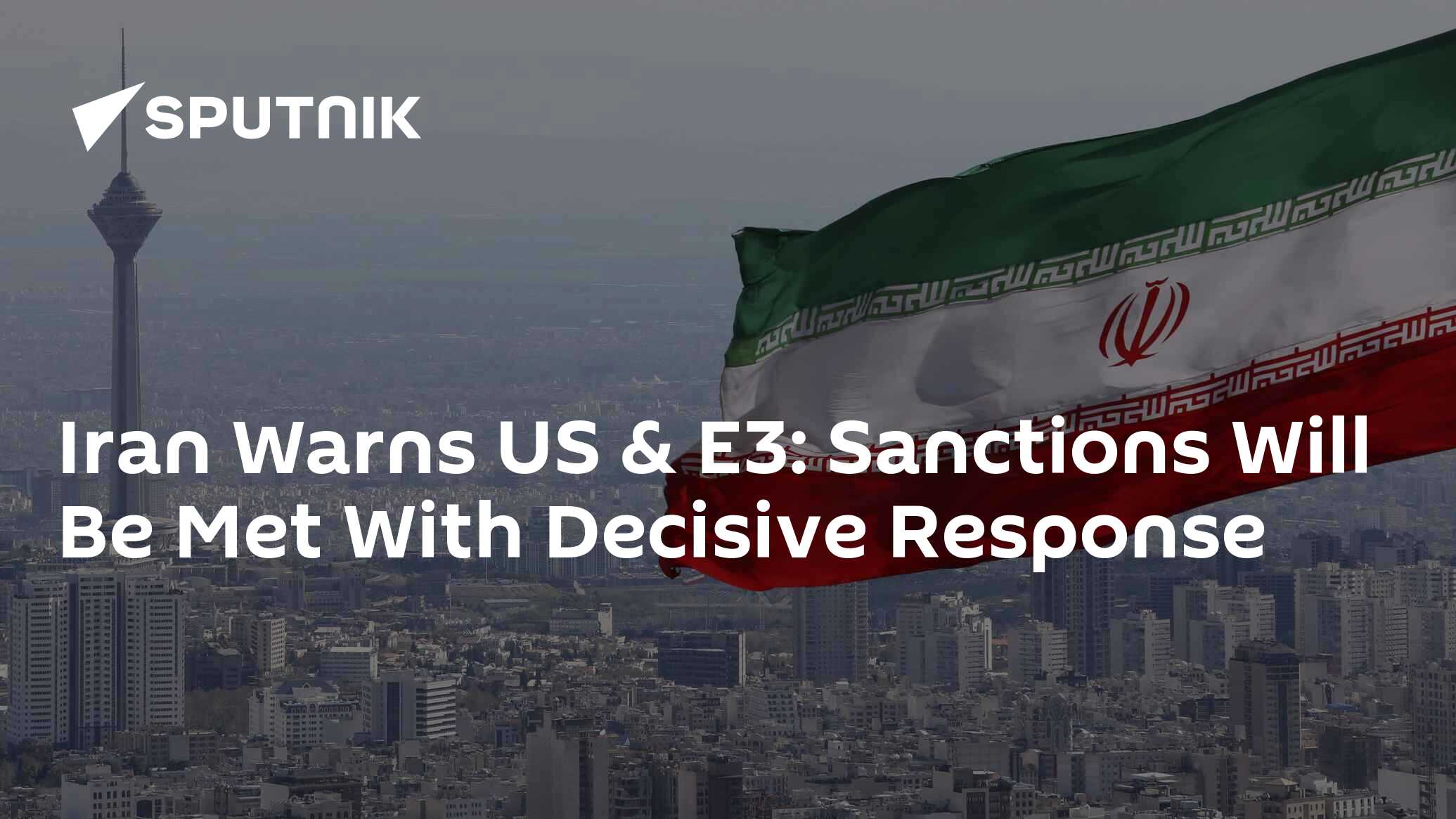 Iran Warns US & E3: Sanctions Will Be Met With Decisive Response