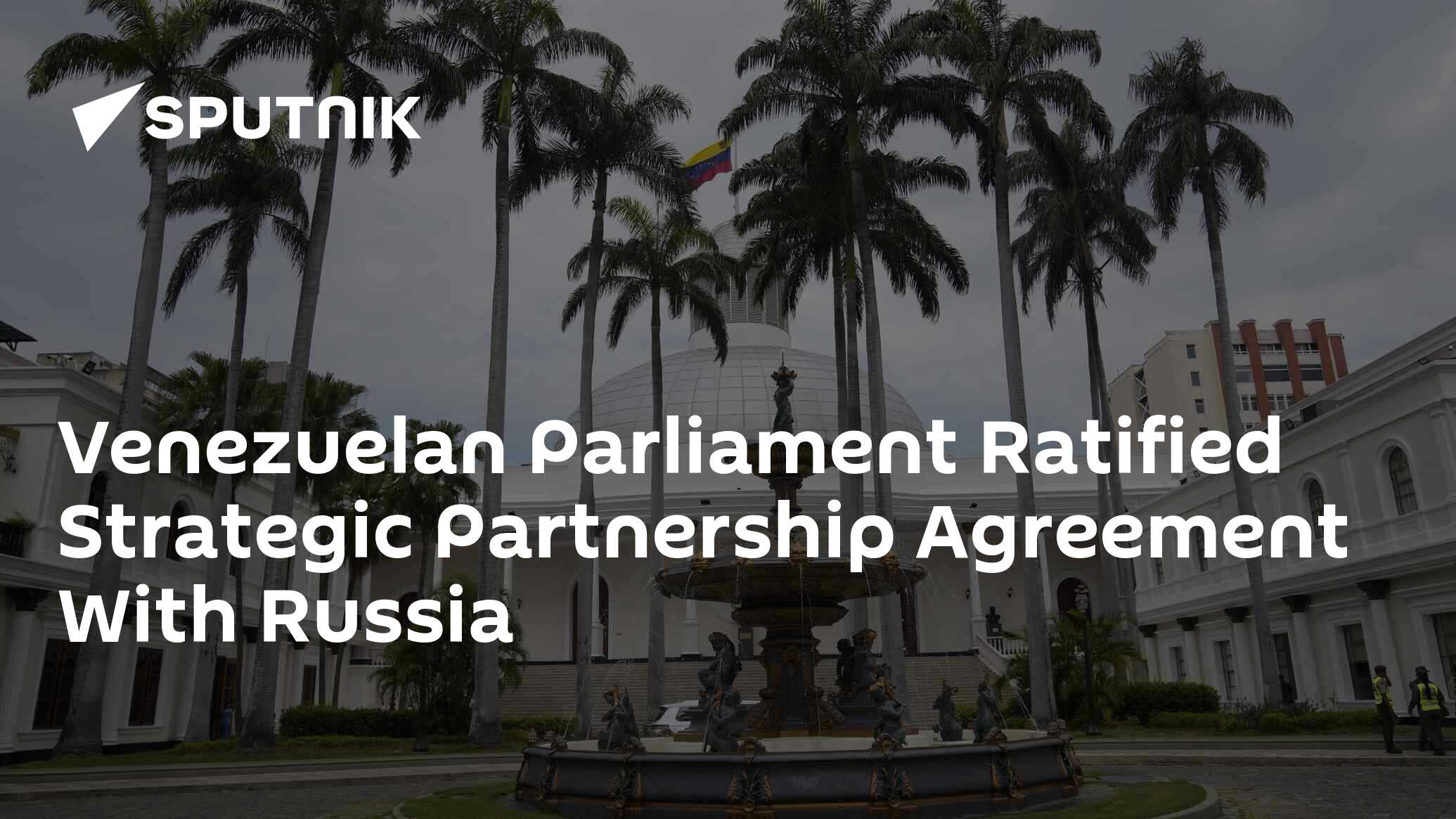 Venezuelan Parliament Ratified Strategic Partnership Agreement With Russia