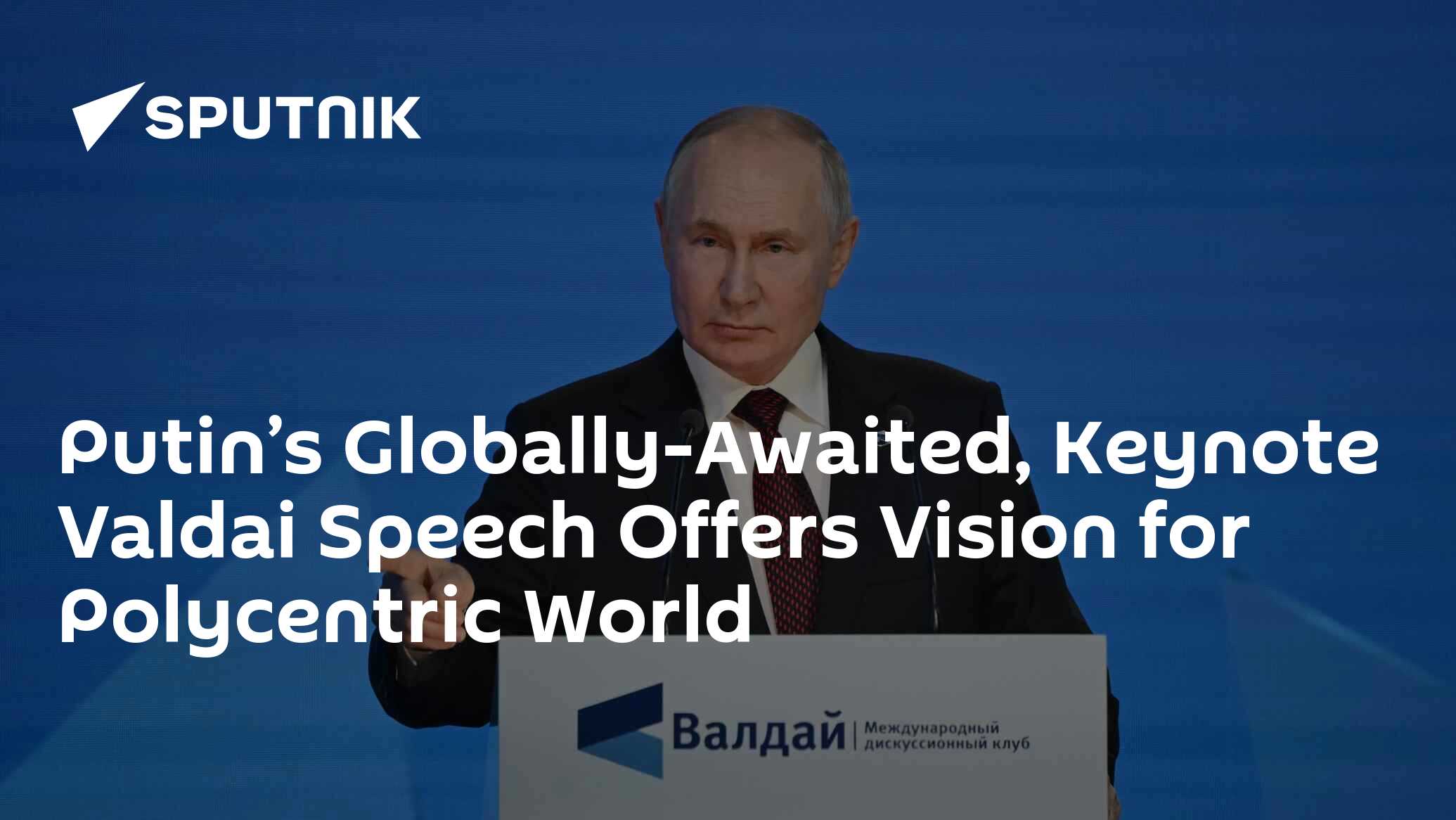 Putin’s Valdai Speech: Anticipated Worldwide, Focused on a Polycentric World