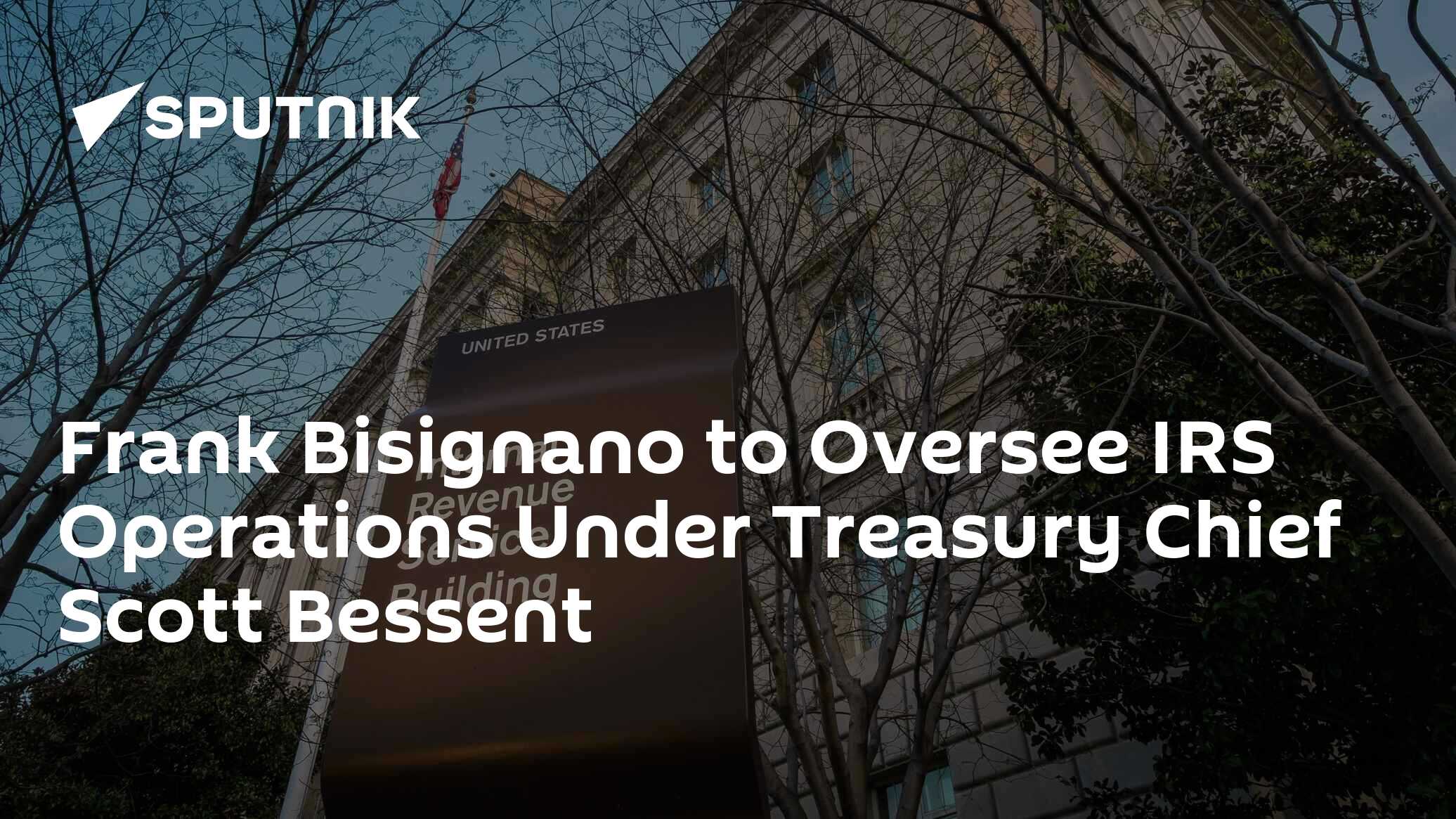 Frank Bisignano to Oversee IRS Operations Under Treasury Chief Scott Bessent