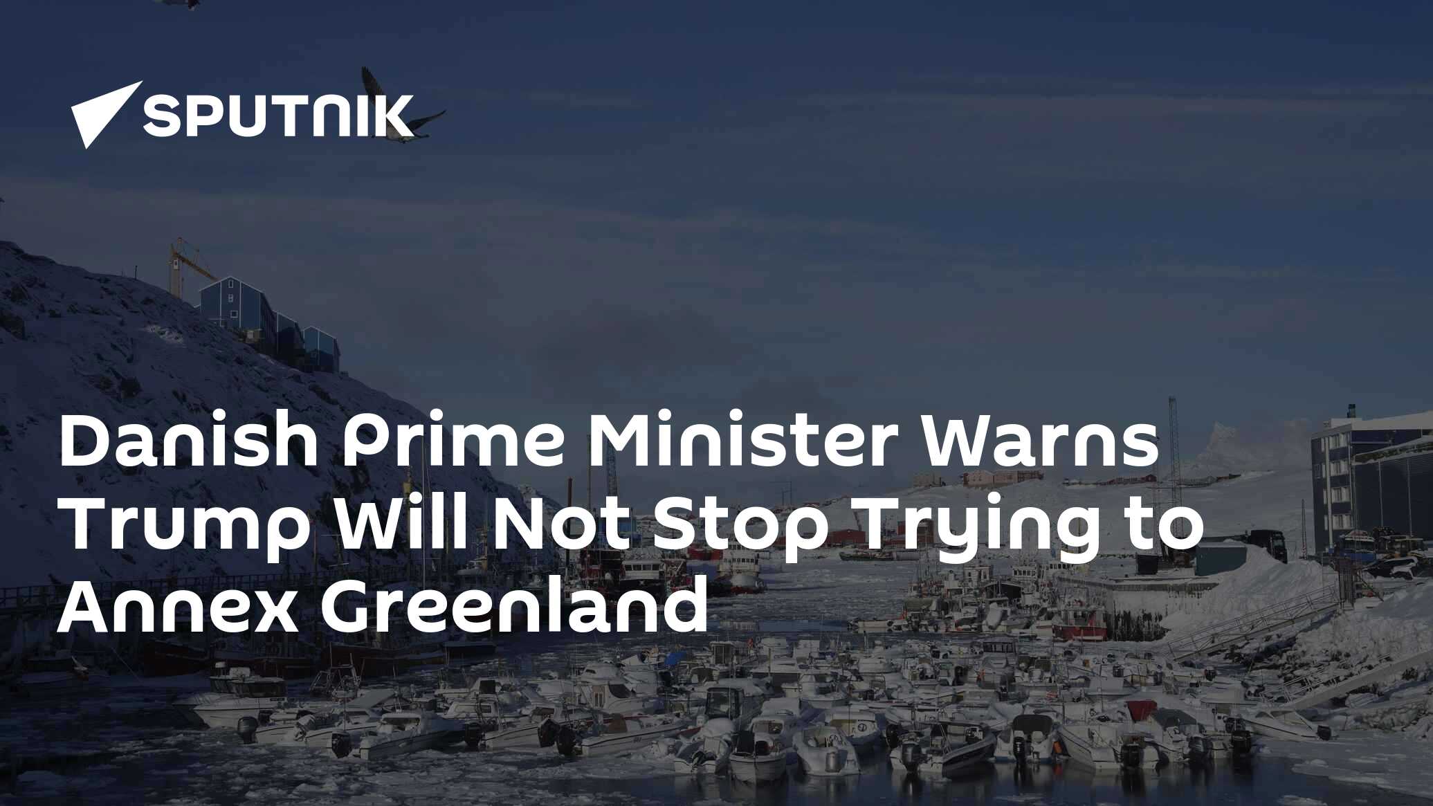 Danish Prime Minister Warns Trump Will Not Stop Trying to Annex Greenland