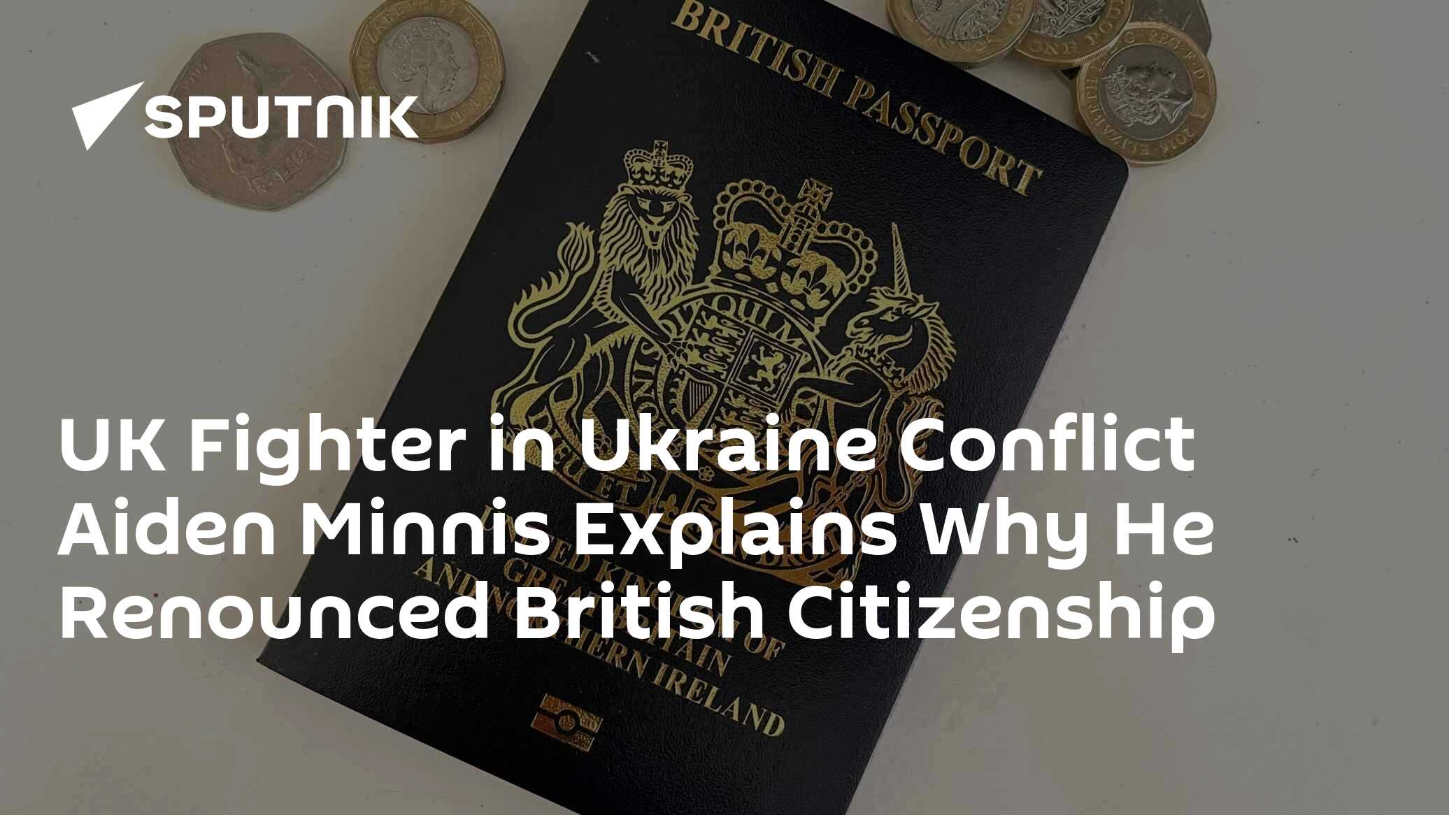 UK Fighter in Ukraine Conflict Aiden Minnis Explains Why He Renounced British Citizenship
