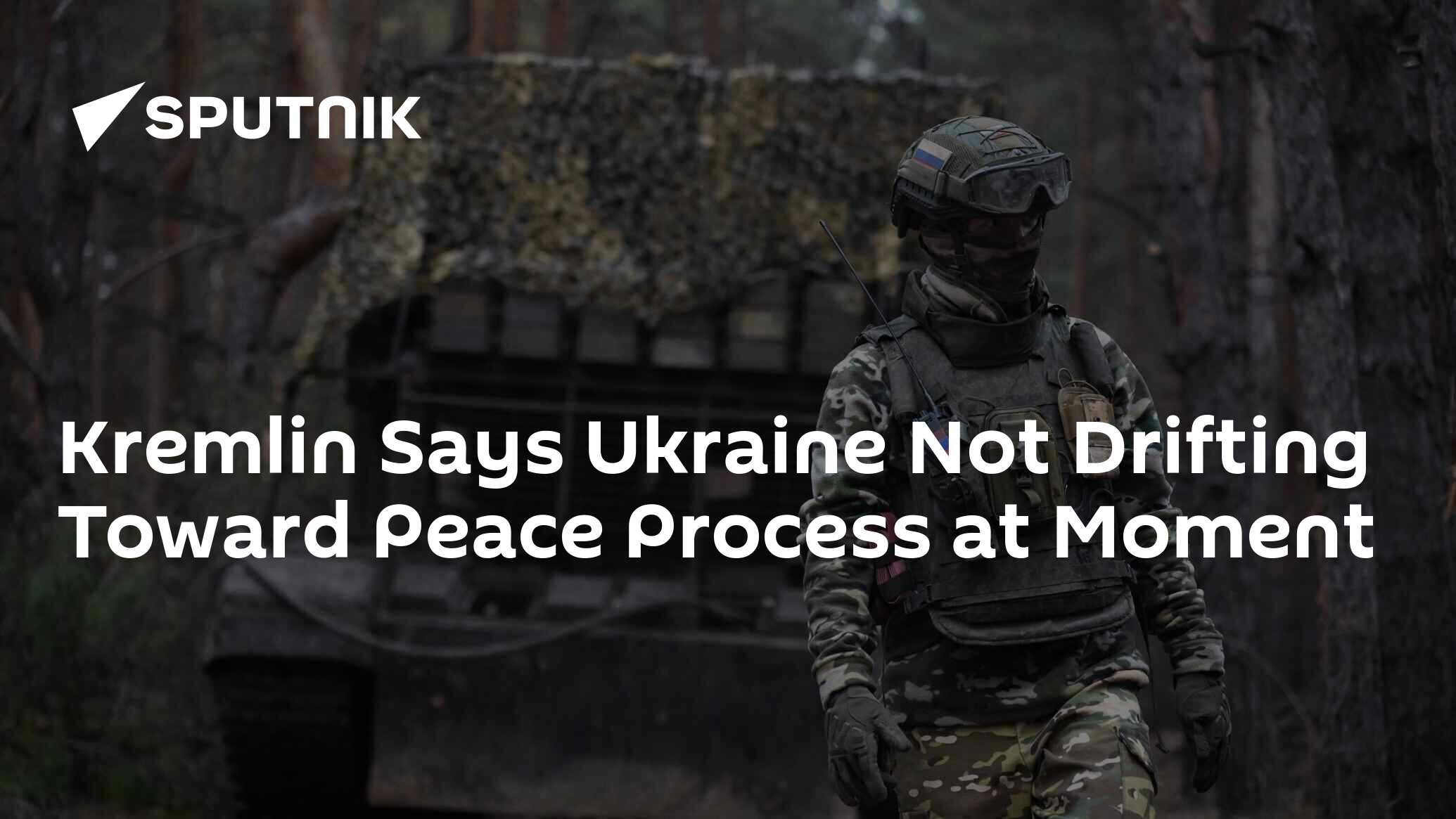 Kremlin Says Ukraine Not Drifting Toward Peace Process at Moment