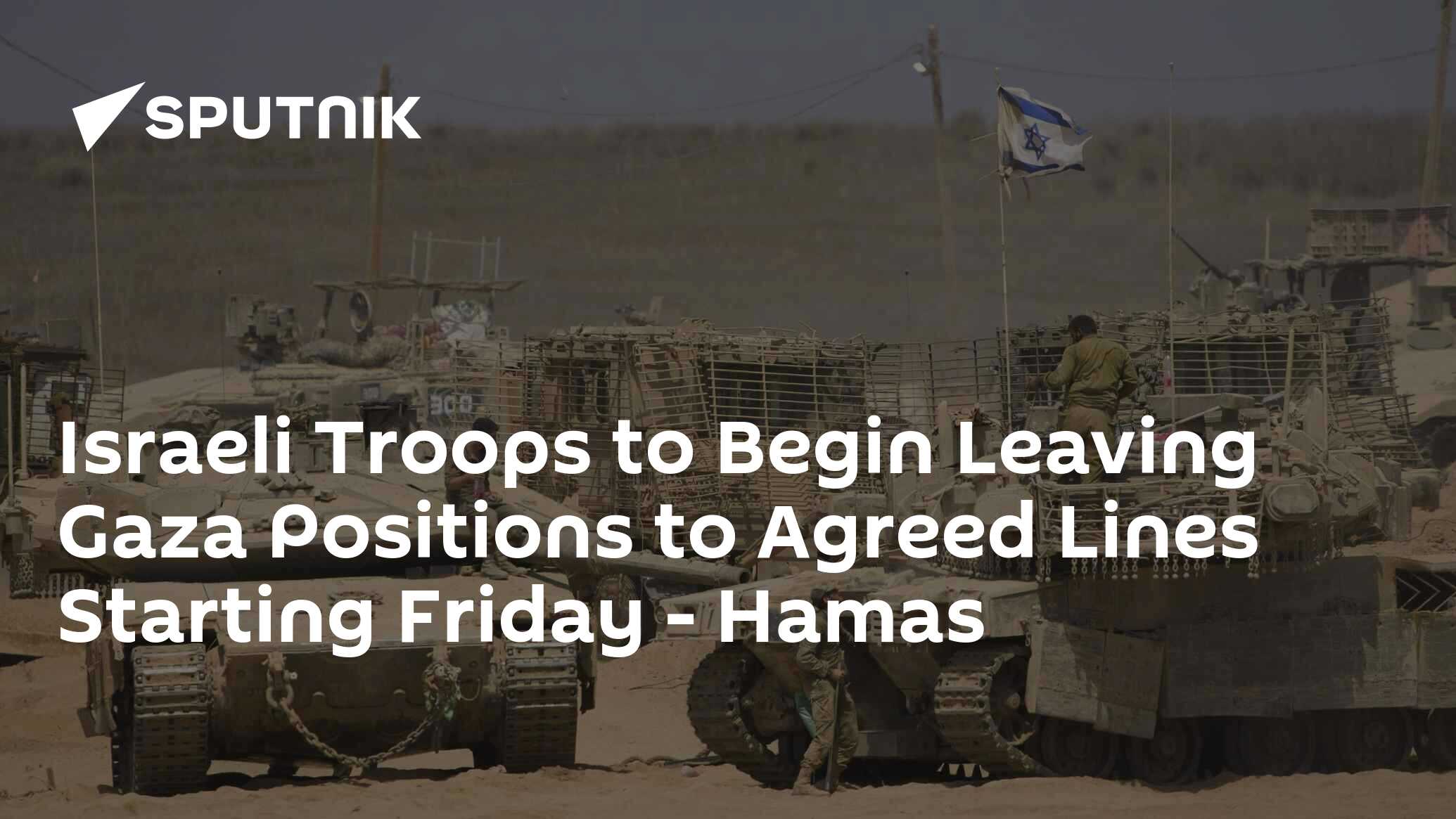 Israeli Troops to Begin Leaving Gaza Positions to Agreed Lines Starting Friday – Hamas