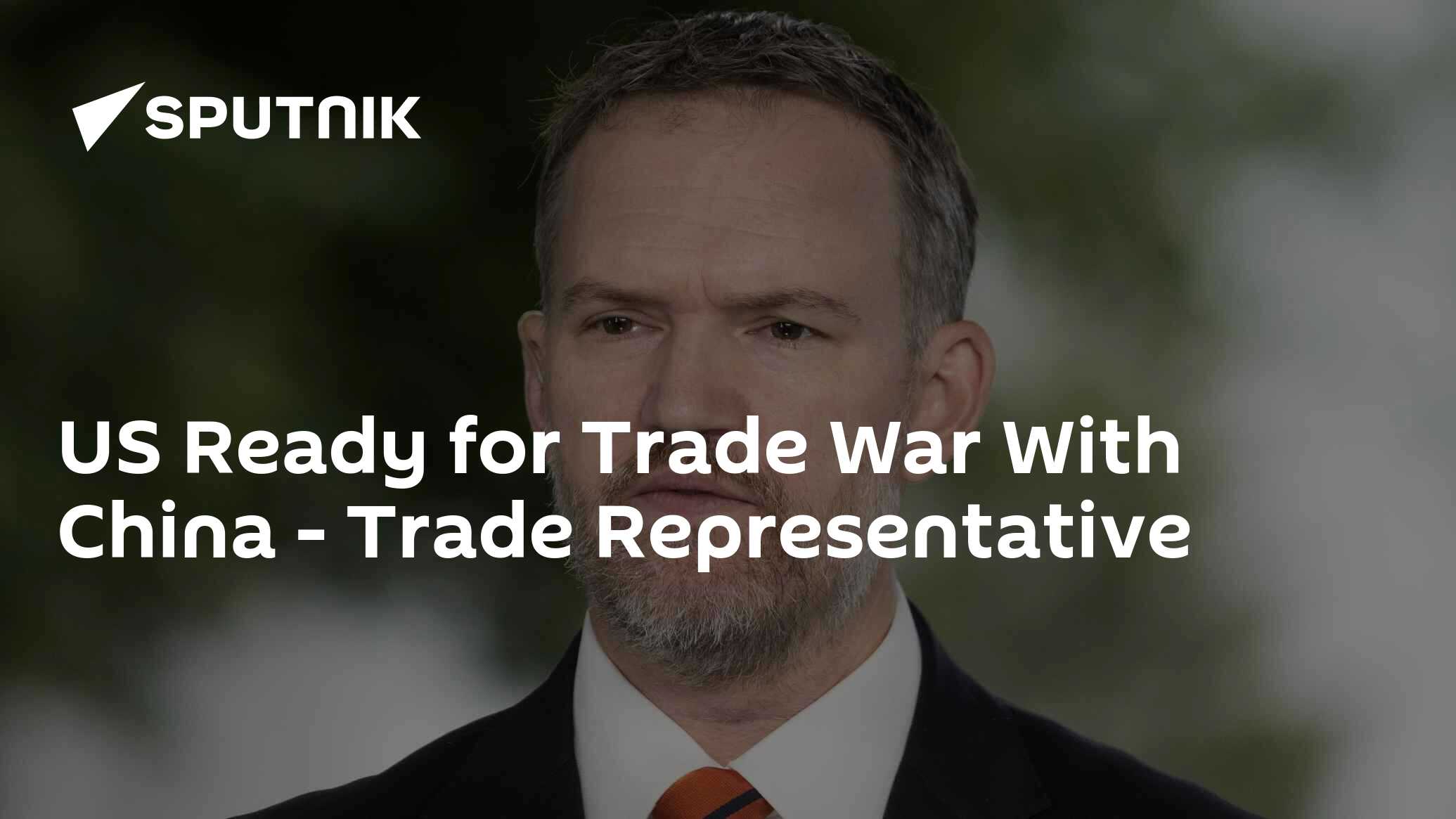US Ready for Trade War With China – Trade Representative