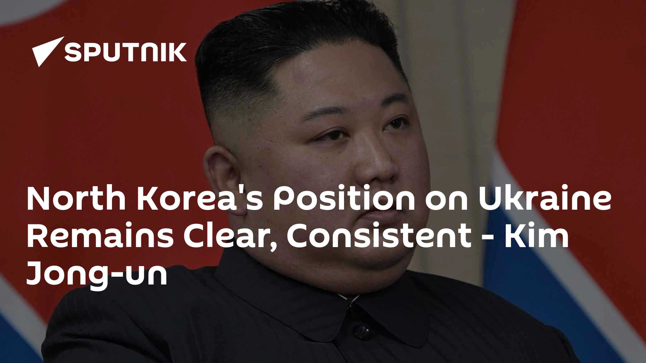 North Korea's Position on Ukraine Remains Clear, Consistent - Kim Jong-un