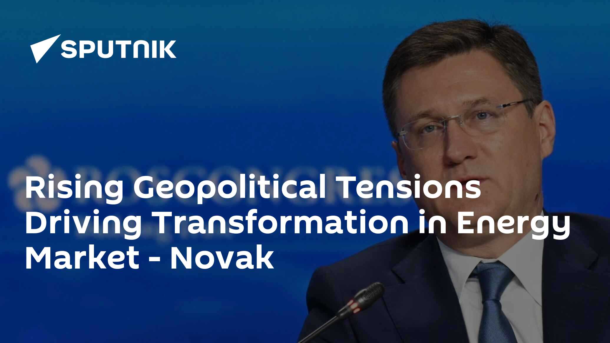 Rising Geopolitical Tensions Driving Transformation in Energy Market – Novak