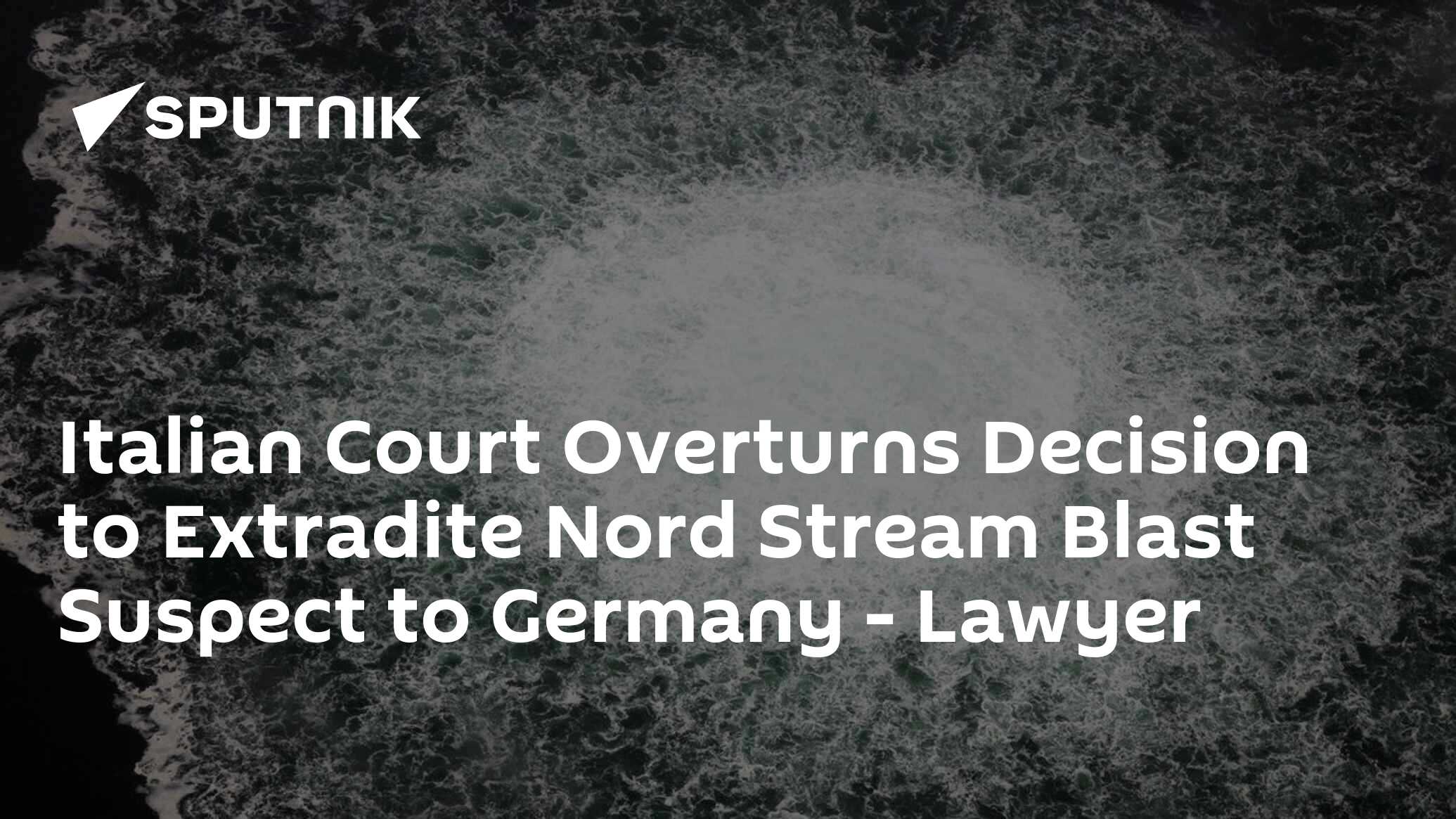 Italian Court Overturns Decision to Extradite Nord Stream Blast Suspect to Germany – Lawyer