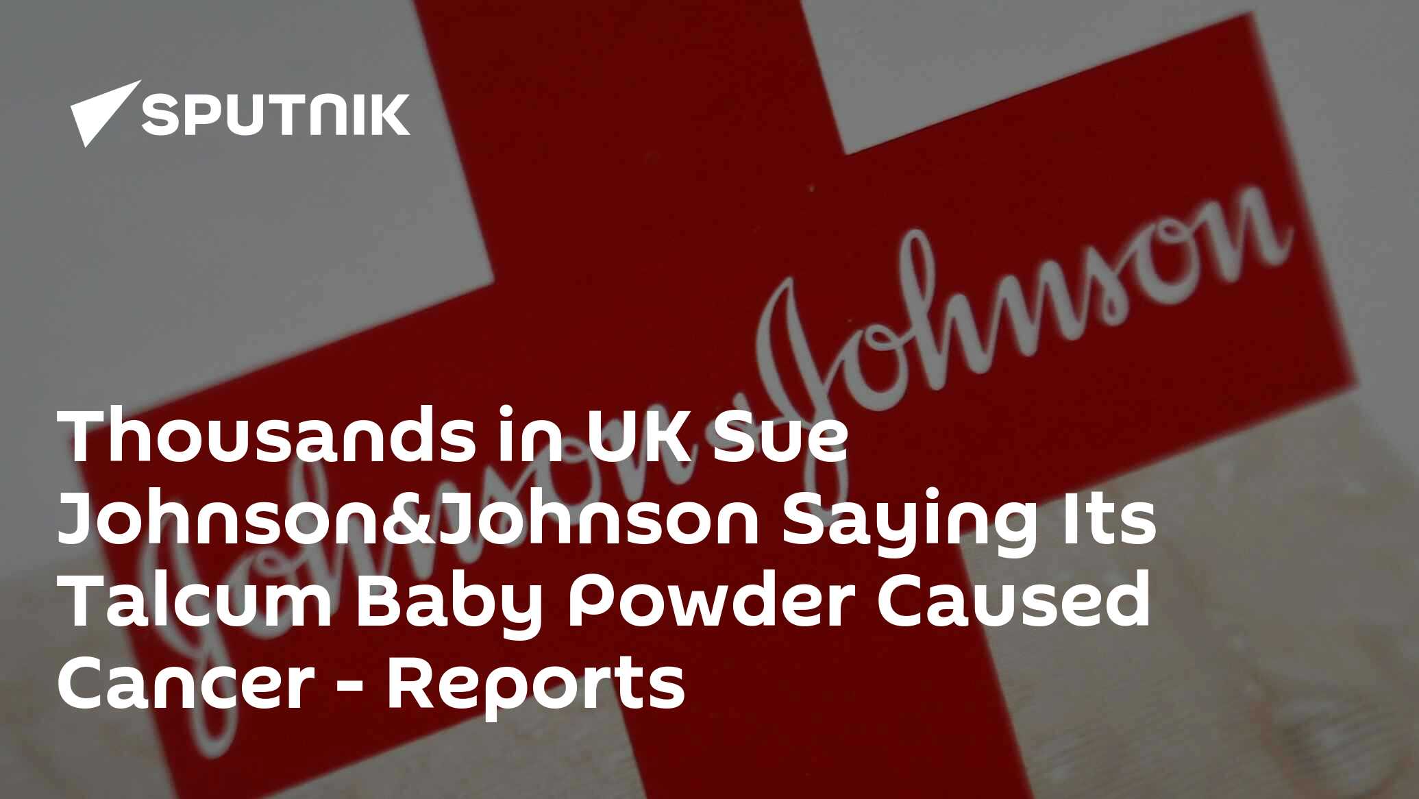 Thousands in UK Sue Johnson&Johnson Saying Its Talcum Baby Powder Caused Cancer – Reports