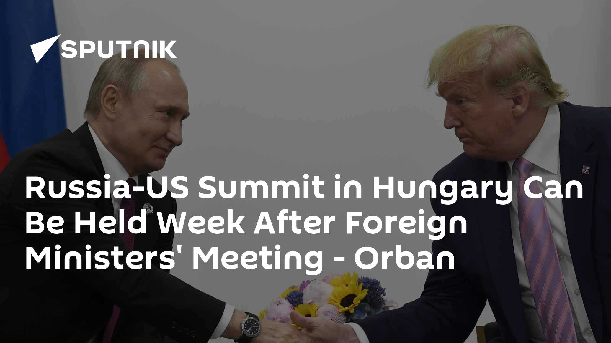 Russia-US Summit in Hungary Can Be Held Week After Foreign Ministers' Meeting – Orban
