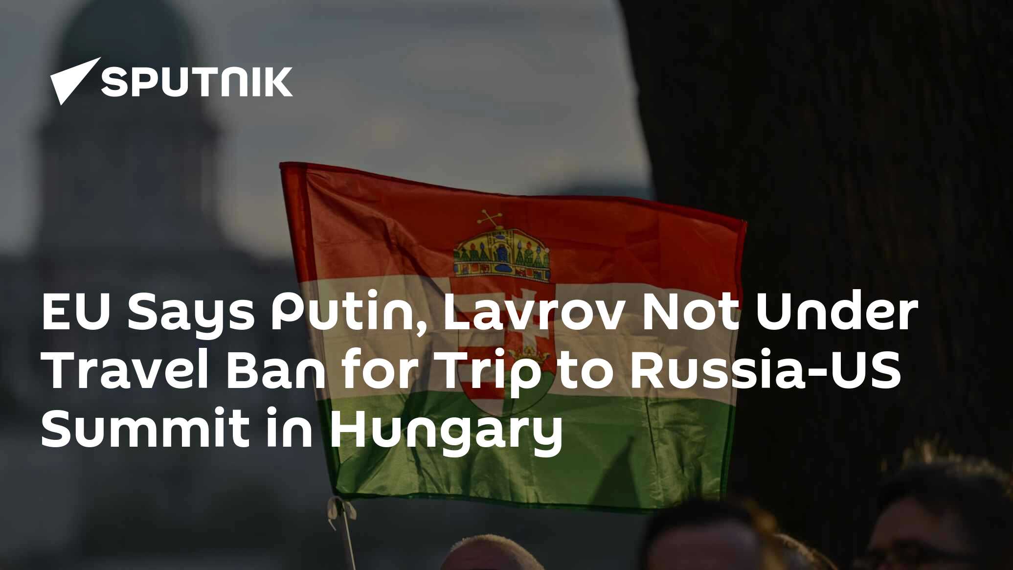 EU Says Putin, Lavrov Not Under Travel Ban for Trip to Russia-US Summit in Hungary