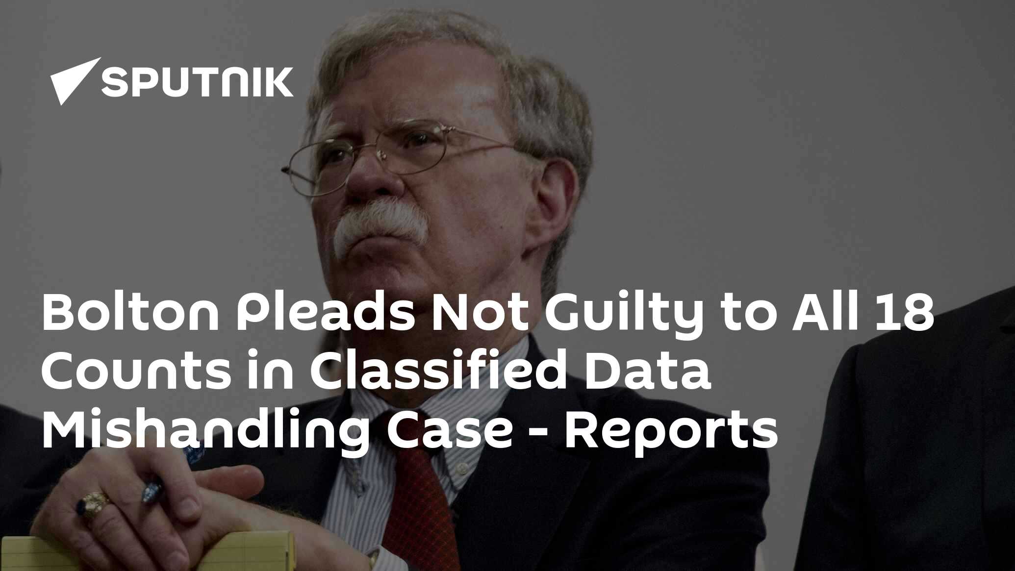 Bolton Pleads Not Guilty to All 18 Counts in Classified Data Mishandling Case – Reports