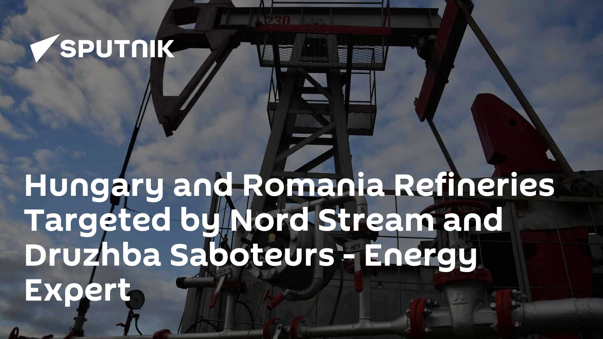 Hungary and Romania Refineries Targeted by Nord Stream and Druzhba Saboteurs - Energy Expert