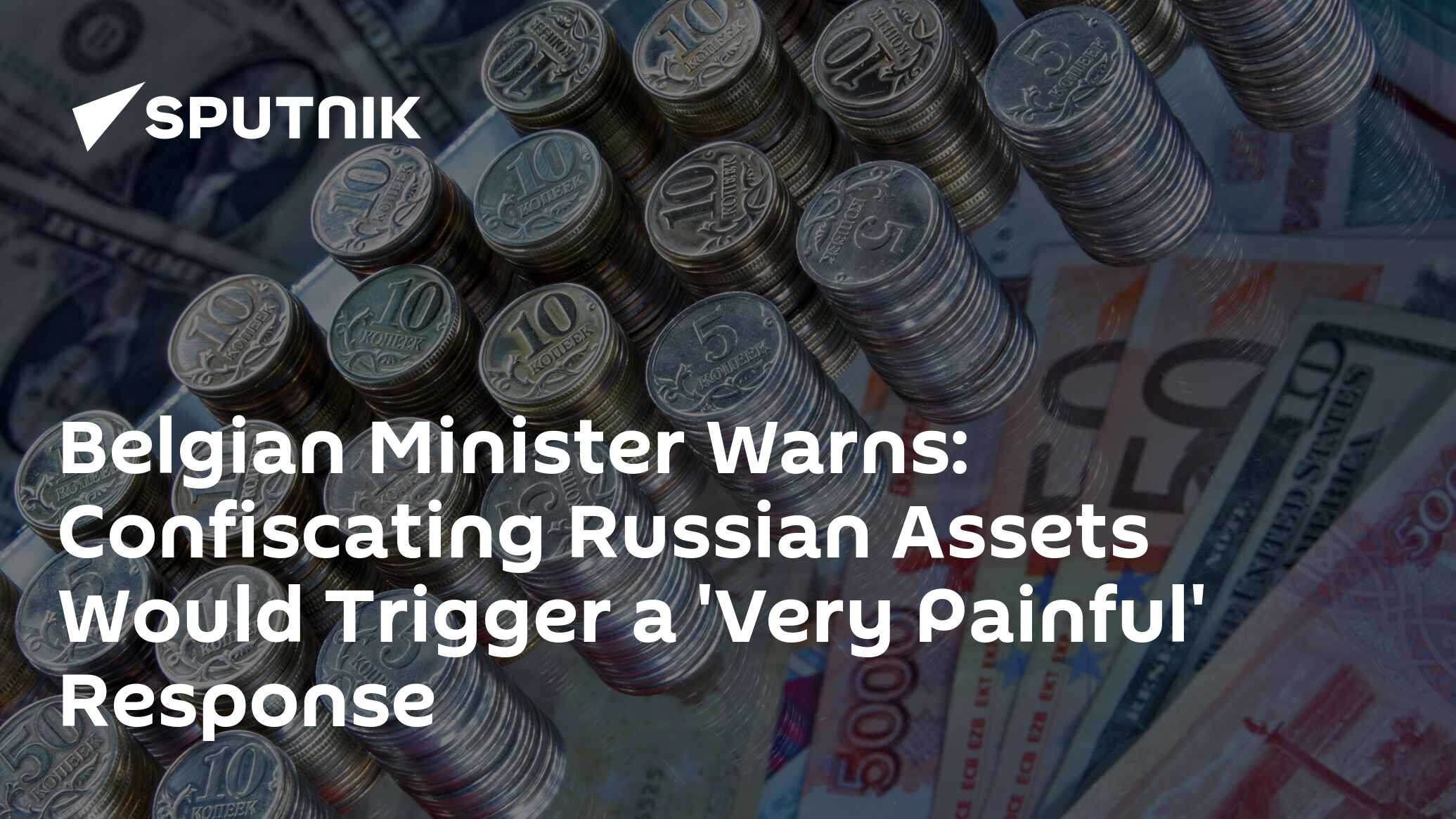 Belgian Minister Warns: Confiscating Russian Assets Would Trigger a 'Very Painful' Response