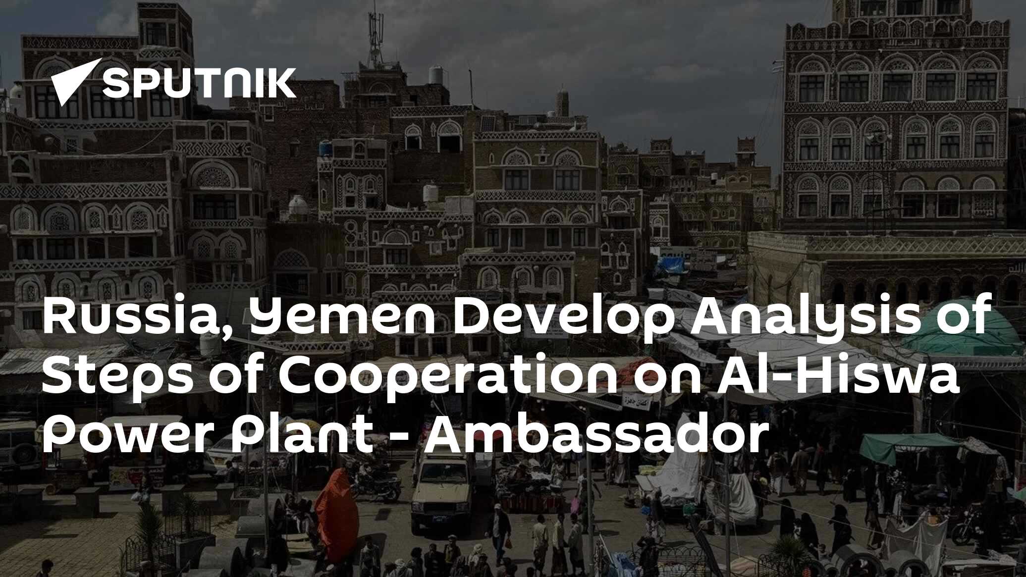 Russia, Yemen Develop Analysis of Steps of Cooperation on Al-Hiswa Power Plant - Ambassador