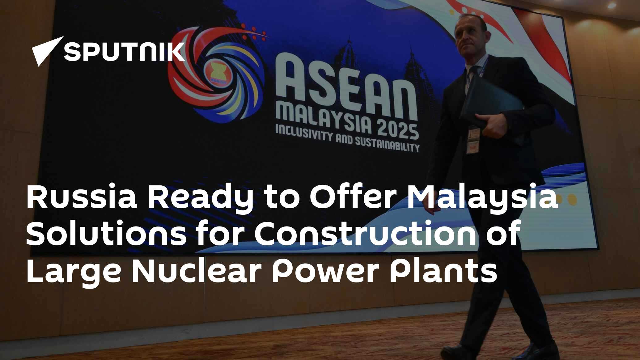 Russia Ready to Offer Malaysia Solutions for Construction of Large Nuclear Power Plants