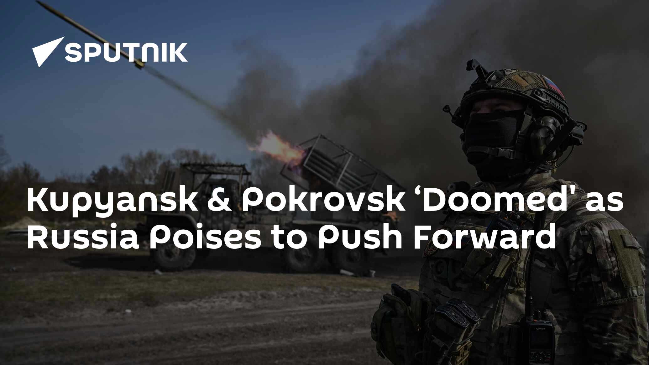 Kupyansk & Pokrovsk ‘Doomed’ as Russia Poises to Push Forward Kupyansk & Pokrovsk ‘Doomed’ as Russia Poises to Push Forward
