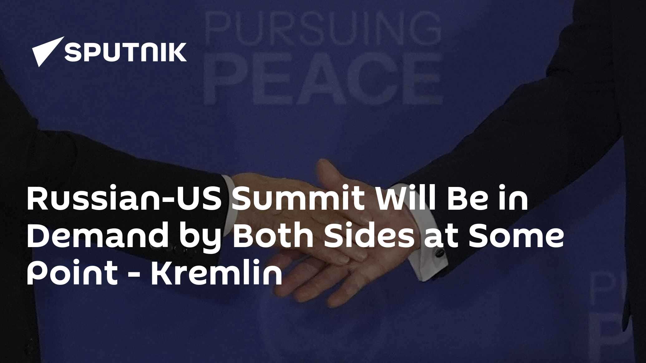 Russian-US Summit Will Be in Demand by Both Sides at Some Point - Kremlin