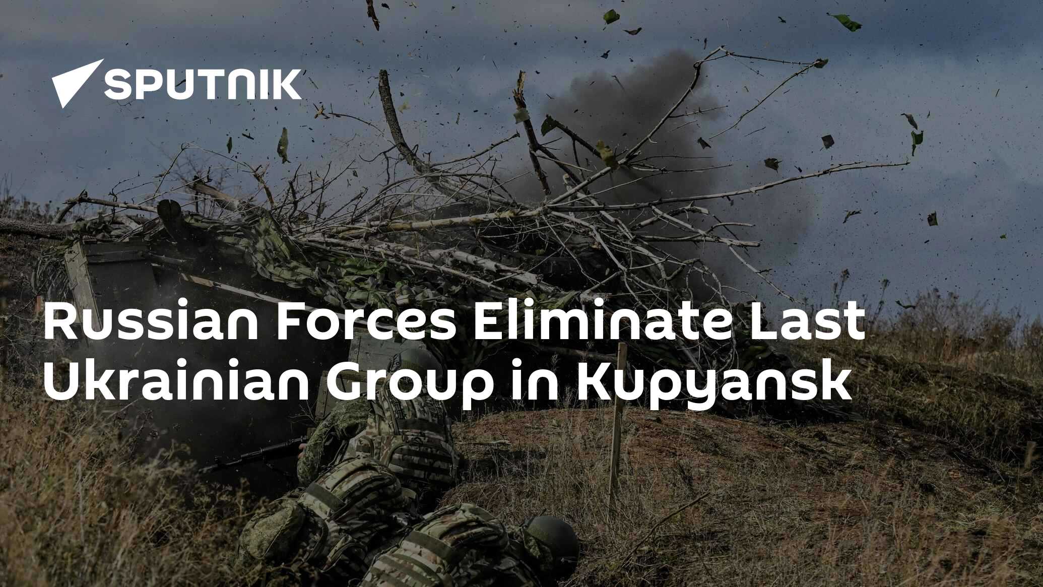 Russian Forces Eliminate Last Ukrainian Group in Kupyansk