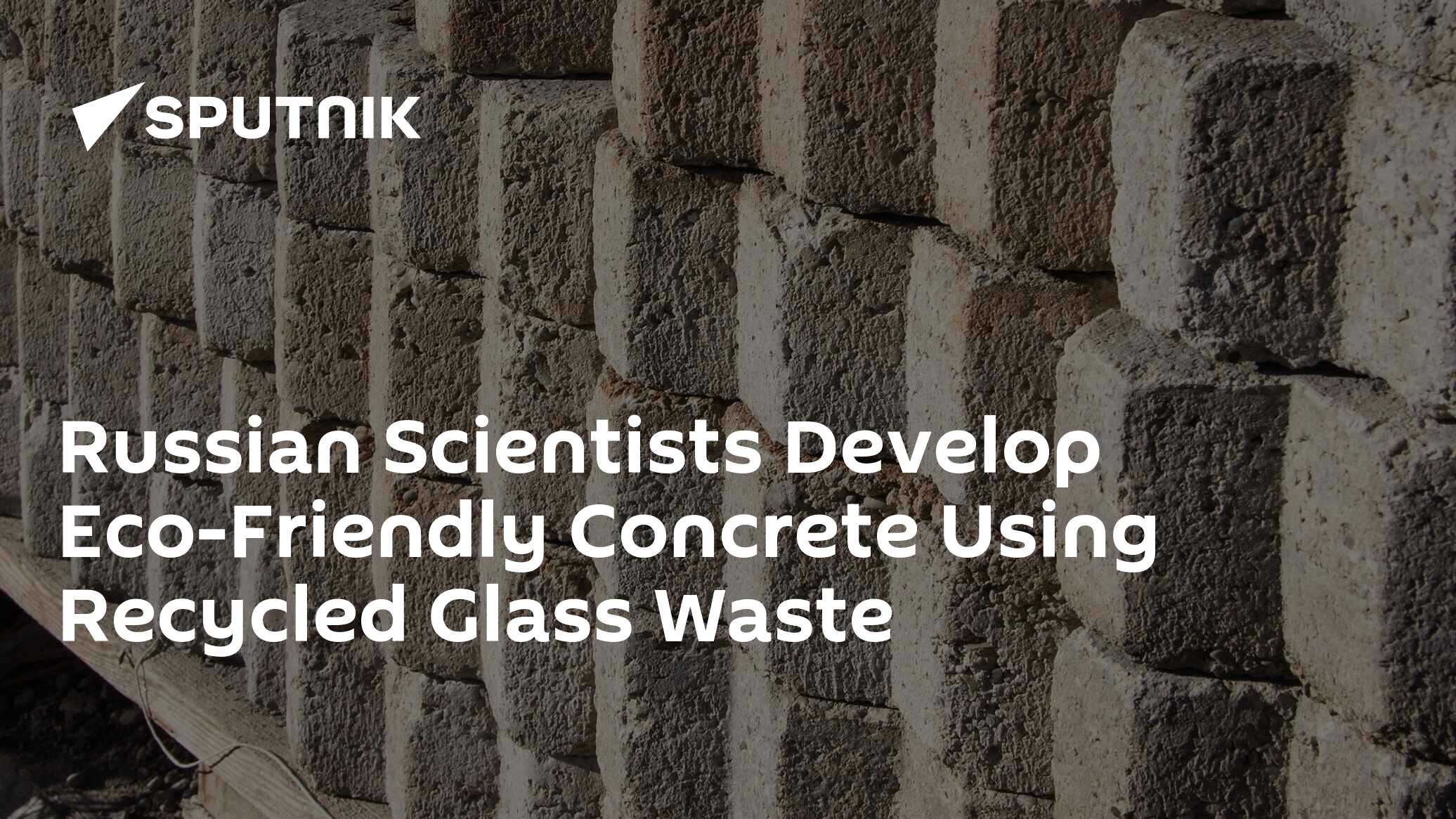 Russian Scientists Develop Eco-Friendly Concrete Using Recycled Glass Waste